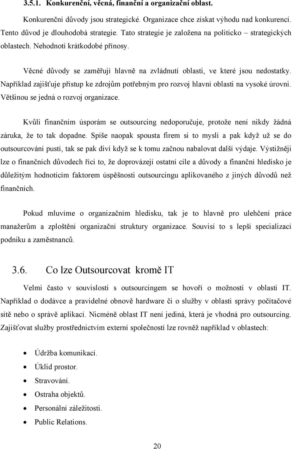 Například zajišťuje přístup ke zdrjům ptřebným pr rzvj hlavní blasti na vyské úrvni. Většinu se jedná rzvj rganizace.