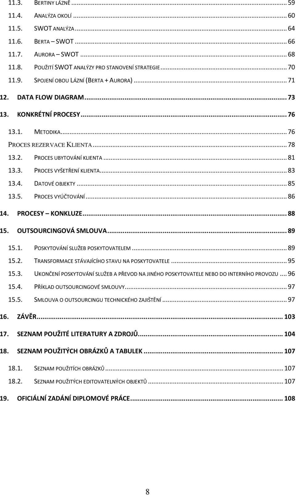 DATOVÉ OBJEKTY... 85 13.5. PROCES VYÚČTOVÁNÍ... 86 14. PROCESY KONKLUZE... 88 15. OUTSOURCINGOVÁ SMLOUVA... 89 15.1. POSKYTOVÁNÍ SLUŽEB POSKYTOVATELEM... 89 15.2.