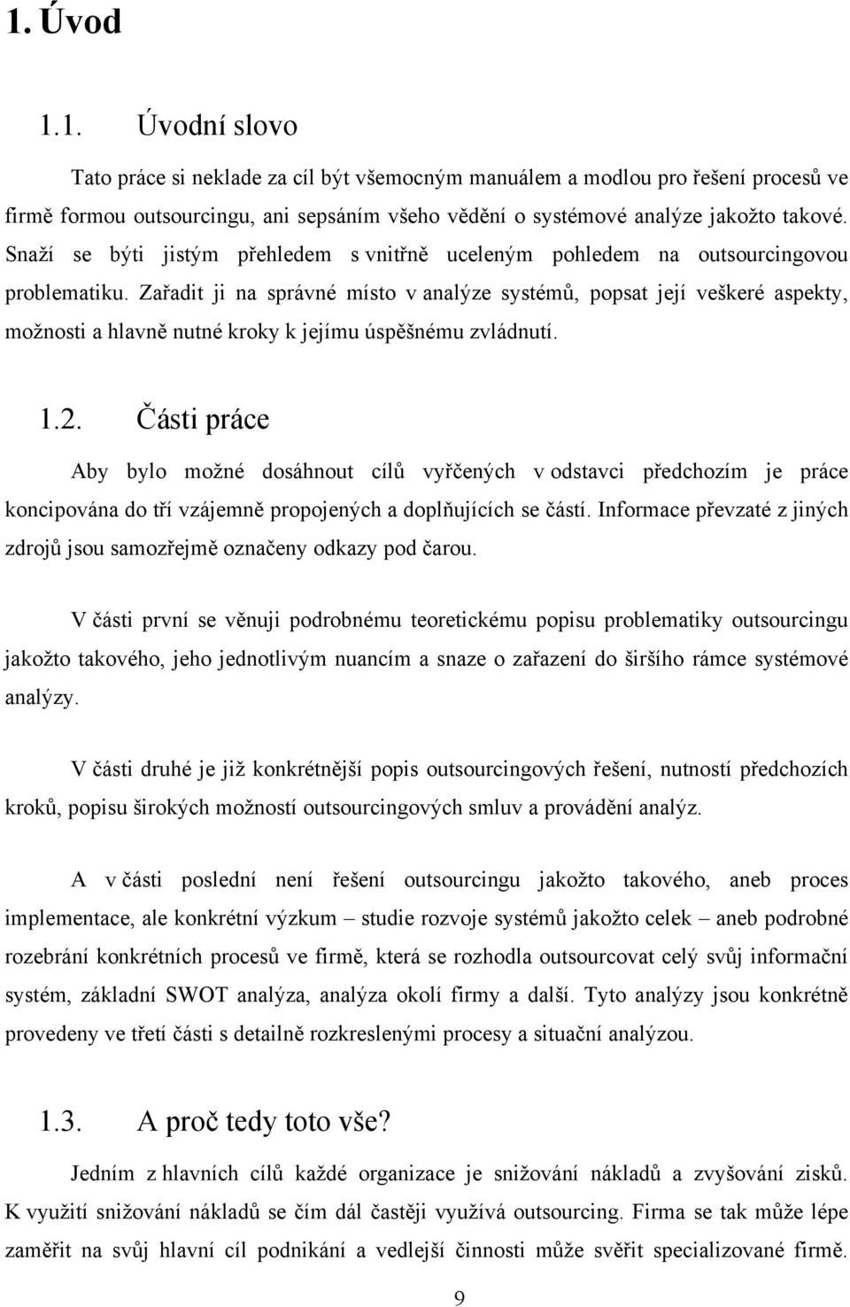 Zařadit ji na správné míst v analýze systémů, ppsat její veškeré aspekty, mţnsti a hlavně nutné krky k jejímu úspěšnému zvládnutí. 1.2.