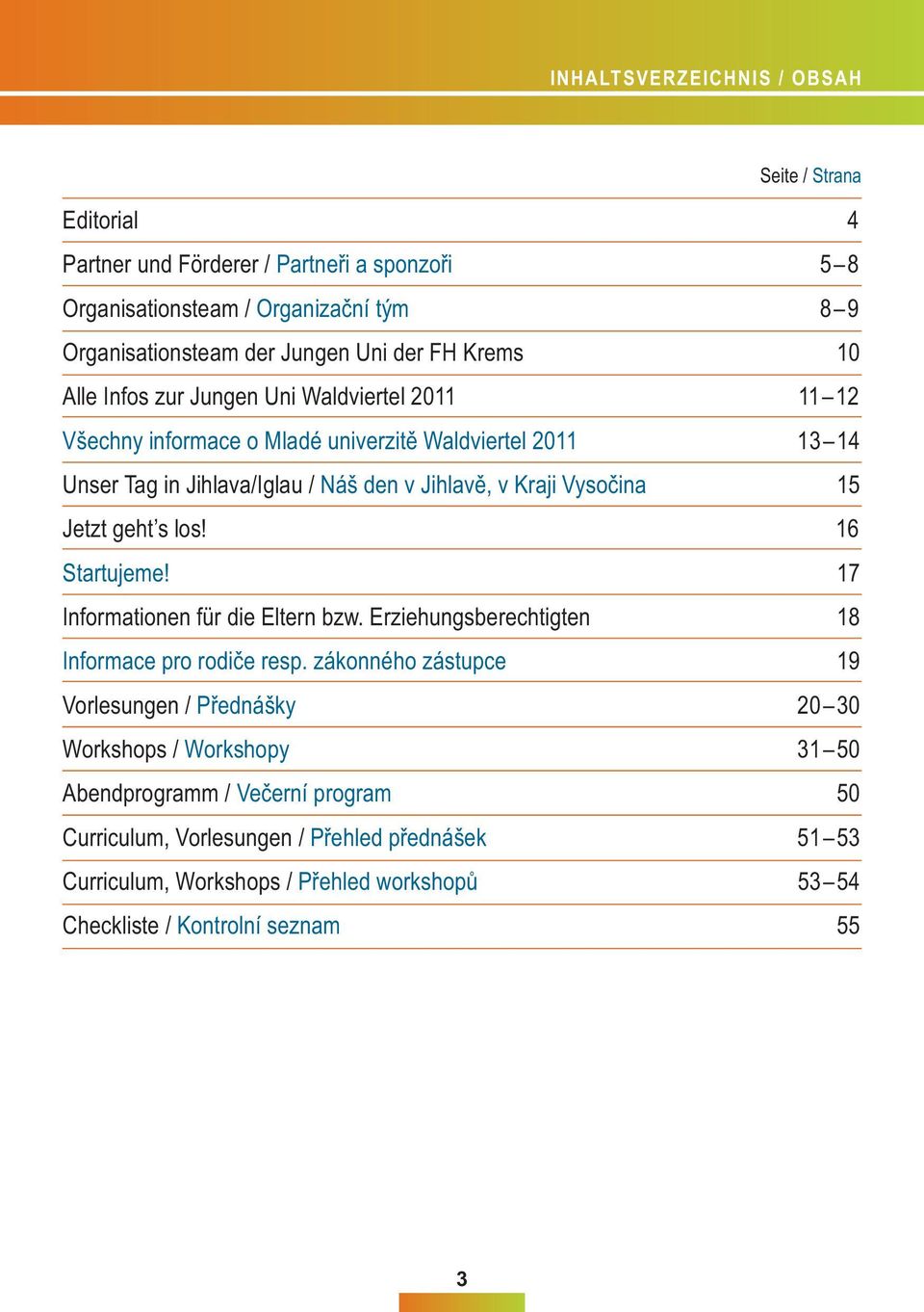 15 Jetzt geht s los! 16 Startujeme! 17 Informationen für die Eltern bzw. Erziehungsberechtigten 18 Informace pro rodiče resp.