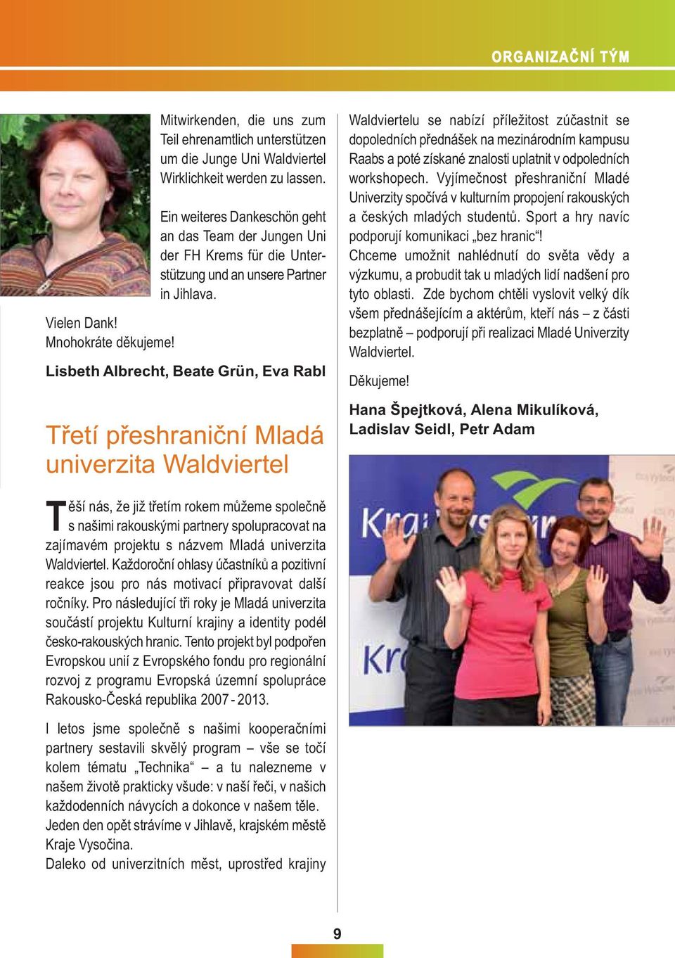 Lisbeth Albrecht, Beate Grün, Eva Rabl Třetí přeshraniční Mladá univerzita Waldviertel Těší nás, že již třetím rokem můžeme společně s našimi rakouskými partnery spolupracovat na zajímavém projektu s