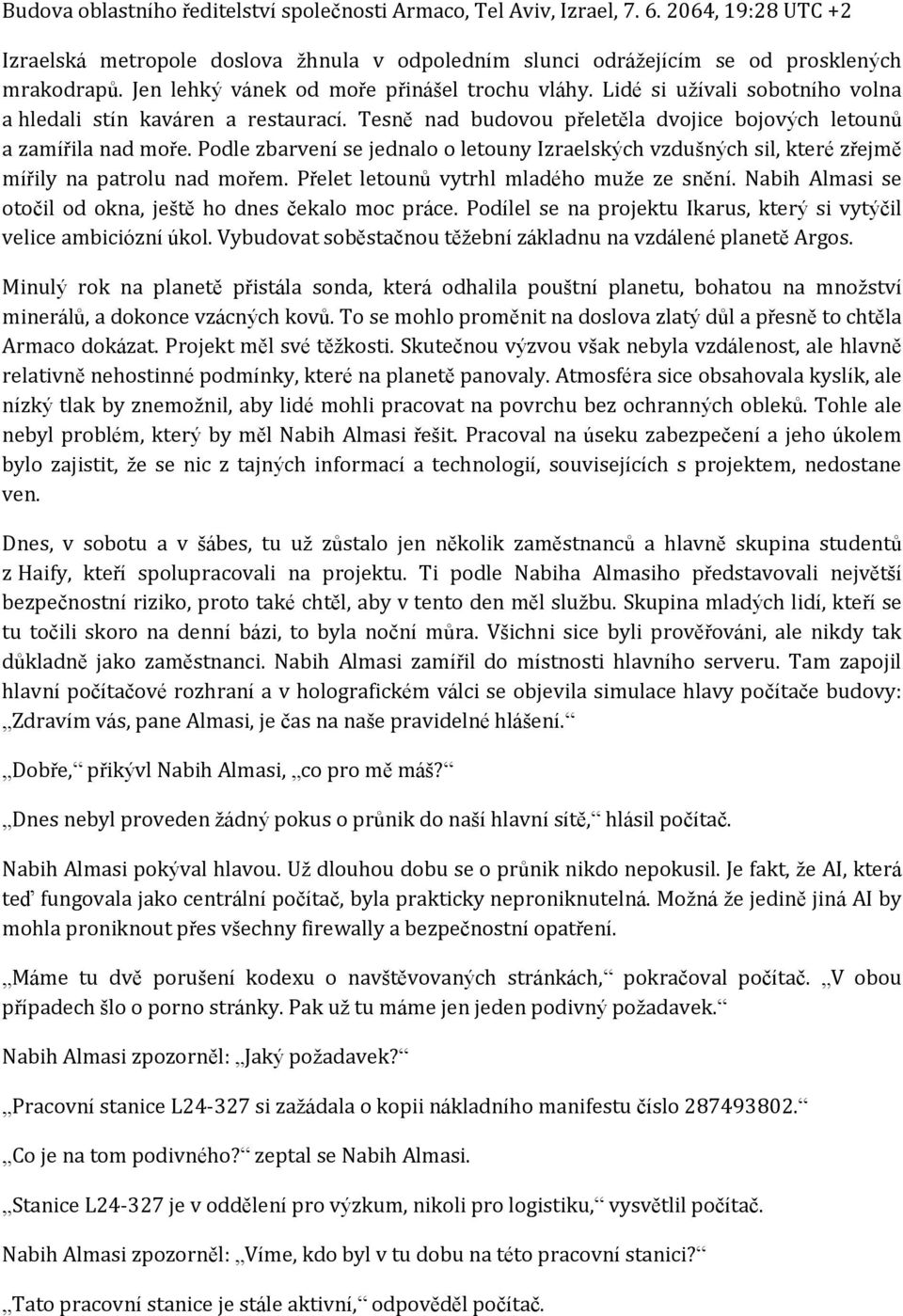 Podle zbarvení se jednalo o letouny Izraelských vzdušných sil, které zřejmě mířily na patrolu nad mořem. Přelet letounů vytrhl mladého muže ze snění.