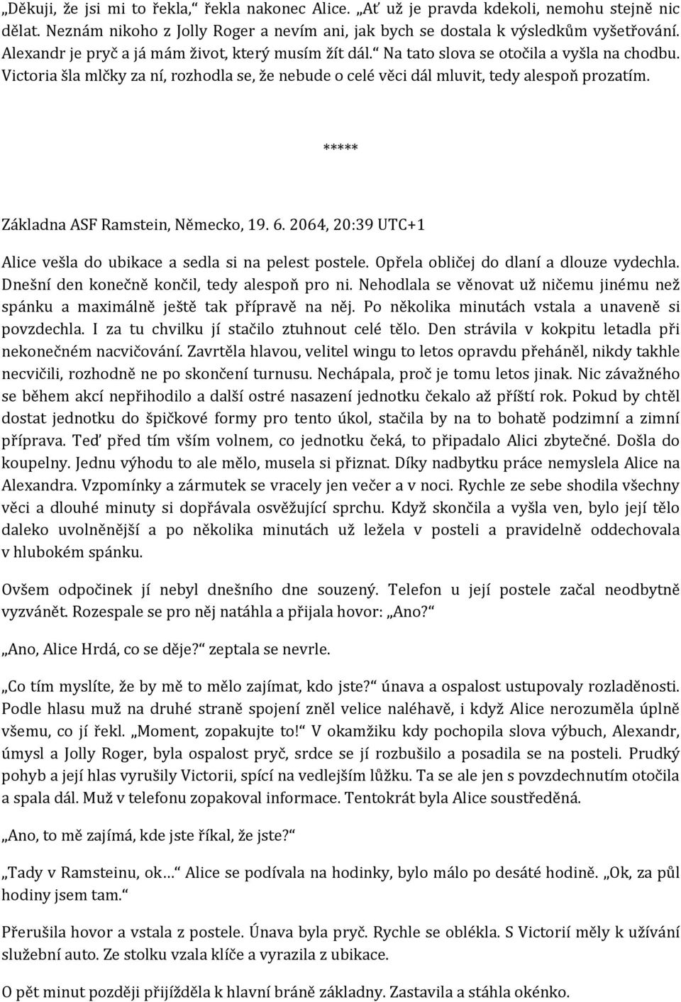 Základna ASF Ramstein, Německo, 19. 6. 2064, 20:39 UTC+1 Alice vešla do ubikace a sedla si na pelest postele. Opřela obličej do dlaní a dlouze vydechla. Dnešní den konečně končil, tedy alespoň pro ni.