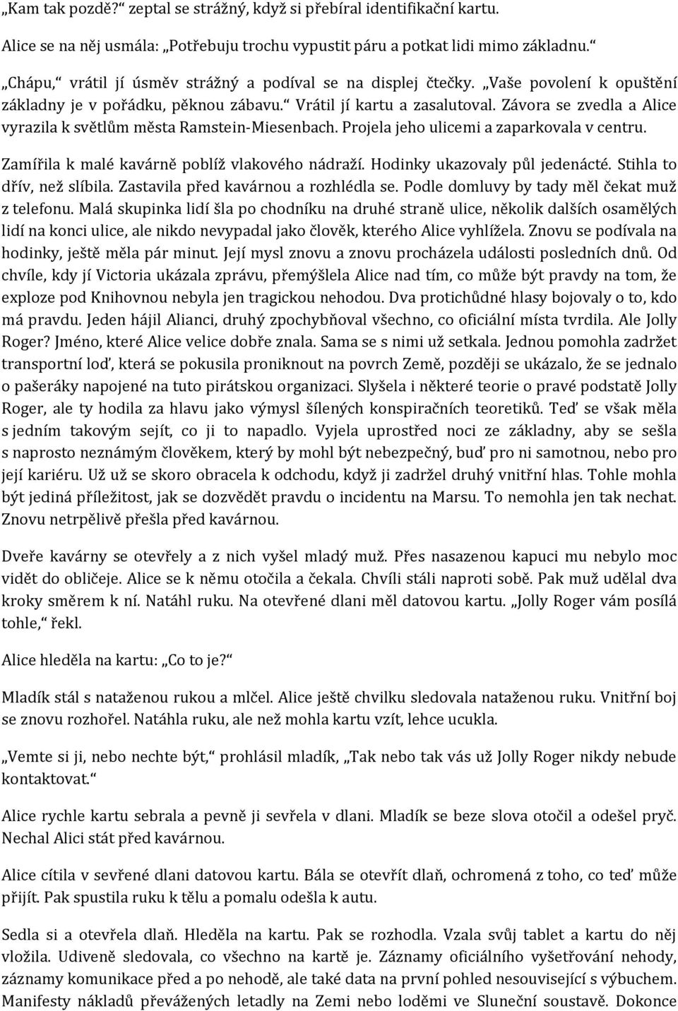 Závora se zvedla a Alice vyrazila k světlům města Ramstein-Miesenbach. Projela jeho ulicemi a zaparkovala v centru. Zamířila k malé kavárně poblíž vlakového nádraží. Hodinky ukazovaly půl jedenácté.