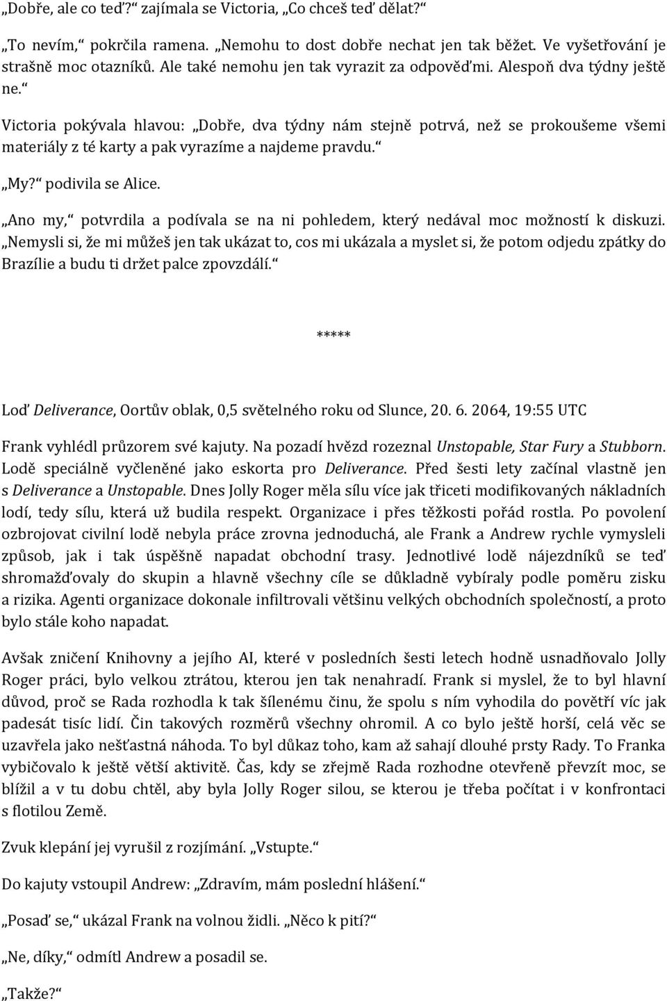 Victoria pokývala hlavou: Dobře, dva týdny nám stejně potrvá, než se prokoušeme všemi materiály z té karty a pak vyrazíme a najdeme pravdu. My? podivila se Alice.