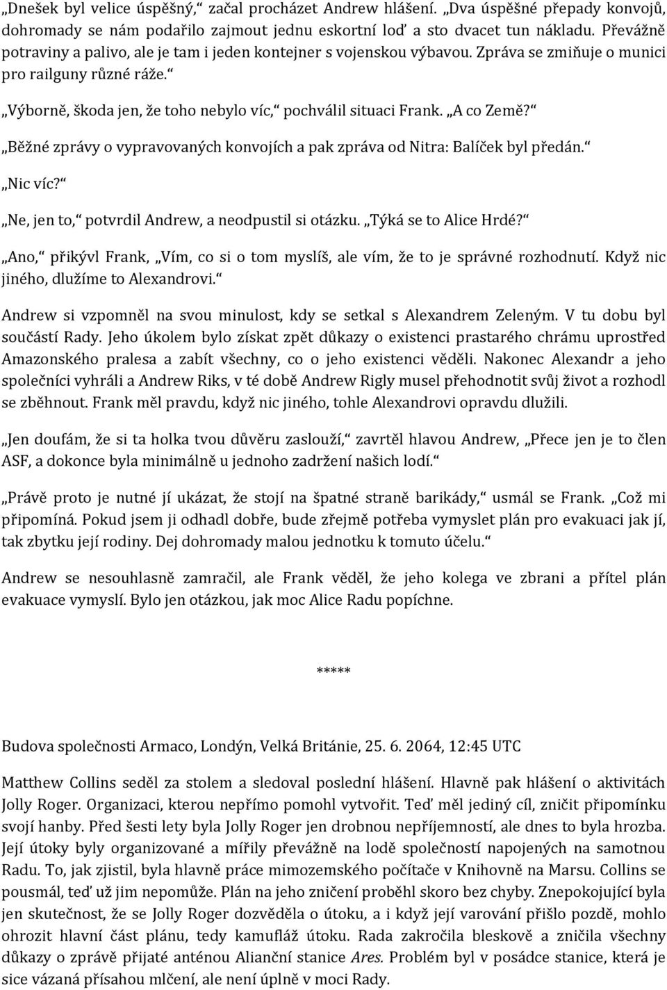 A co Země? Běžné zprávy o vypravovaných konvojích a pak zpráva od Nitra: Balíček byl předán. Nic víc? Ne, jen to, potvrdil Andrew, a neodpustil si otázku. Týká se to Alice Hrdé?