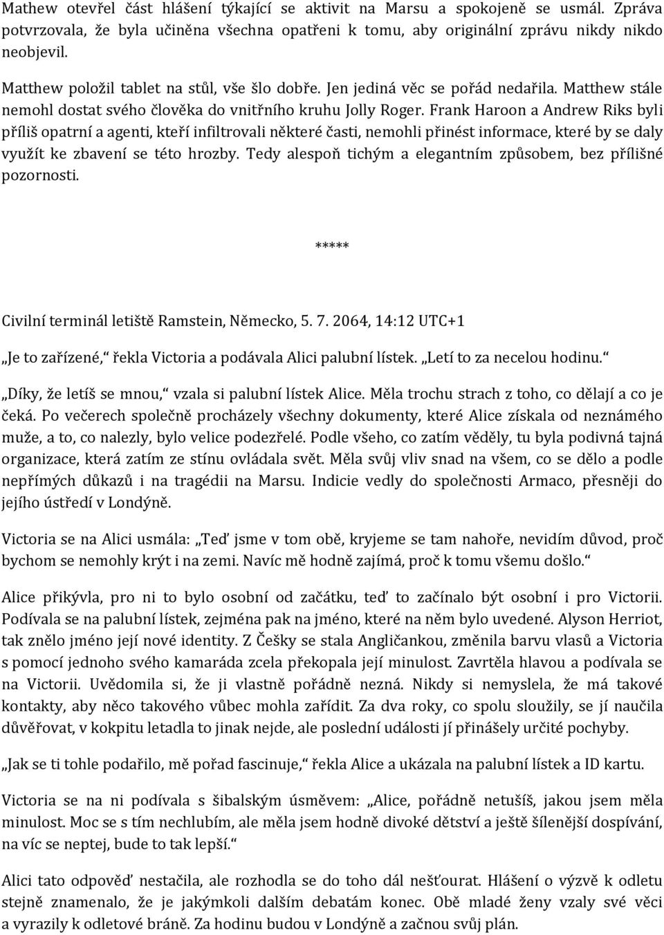 Frank Haroon a Andrew Riks byli příliš opatrní a agenti, kteří infiltrovali některé časti, nemohli přinést informace, které by se daly využít ke zbavení se této hrozby.