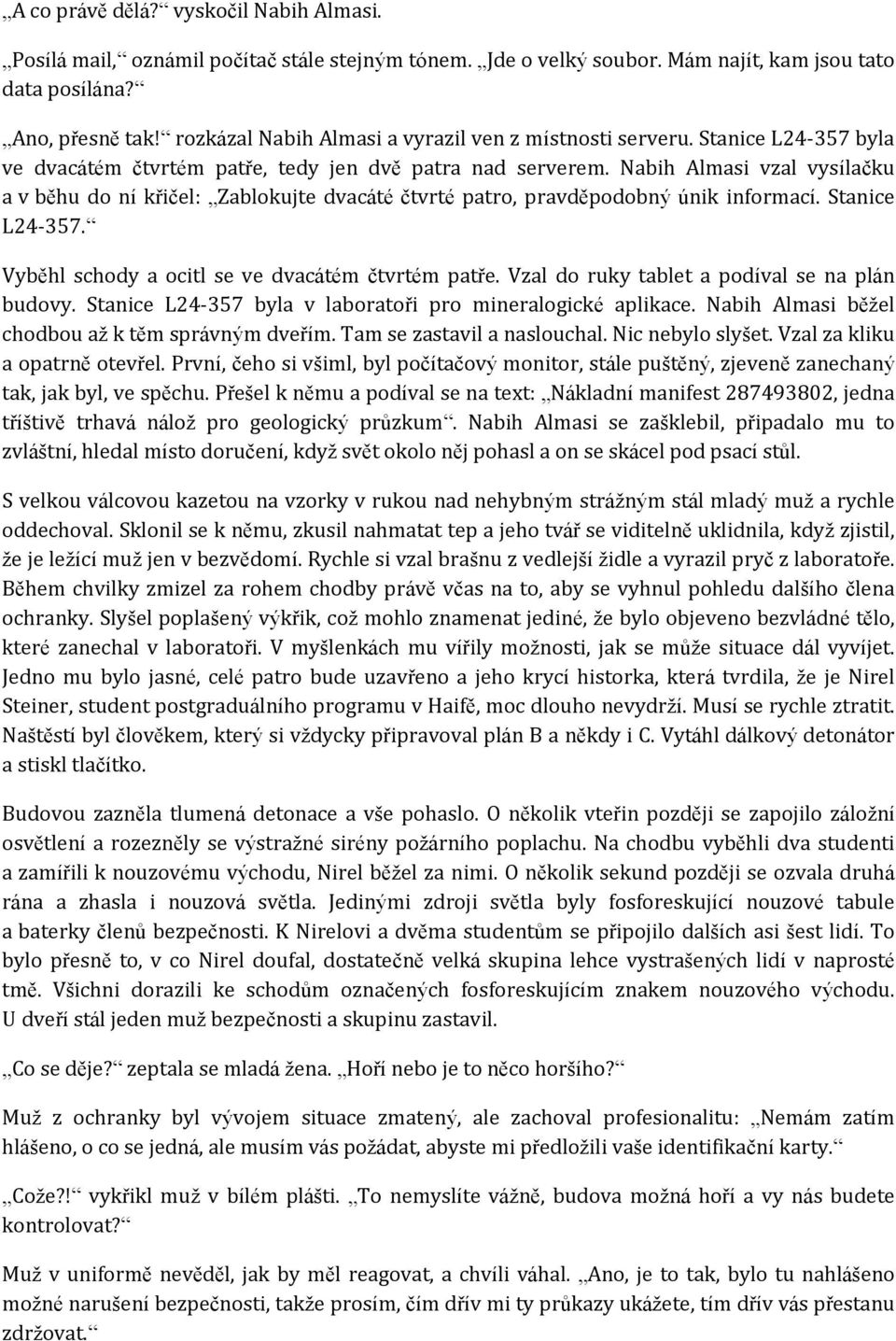 Nabih Almasi vzal vysílačku a v běhu do ní křičel: Zablokujte dvacáté čtvrté patro, pravděpodobný únik informací. Stanice L24-357. Vyběhl schody a ocitl se ve dvacátém čtvrtém patře.