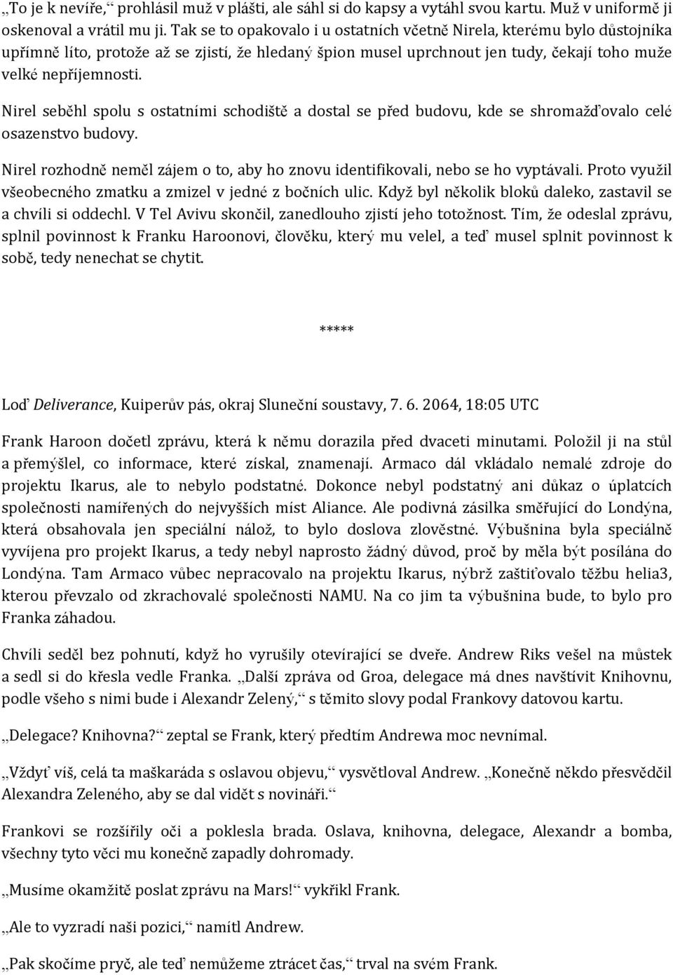 Nirel seběhl spolu s ostatními schodiště a dostal se před budovu, kde se shromažďovalo celé osazenstvo budovy. Nirel rozhodně neměl zájem o to, aby ho znovu identifikovali, nebo se ho vyptávali.