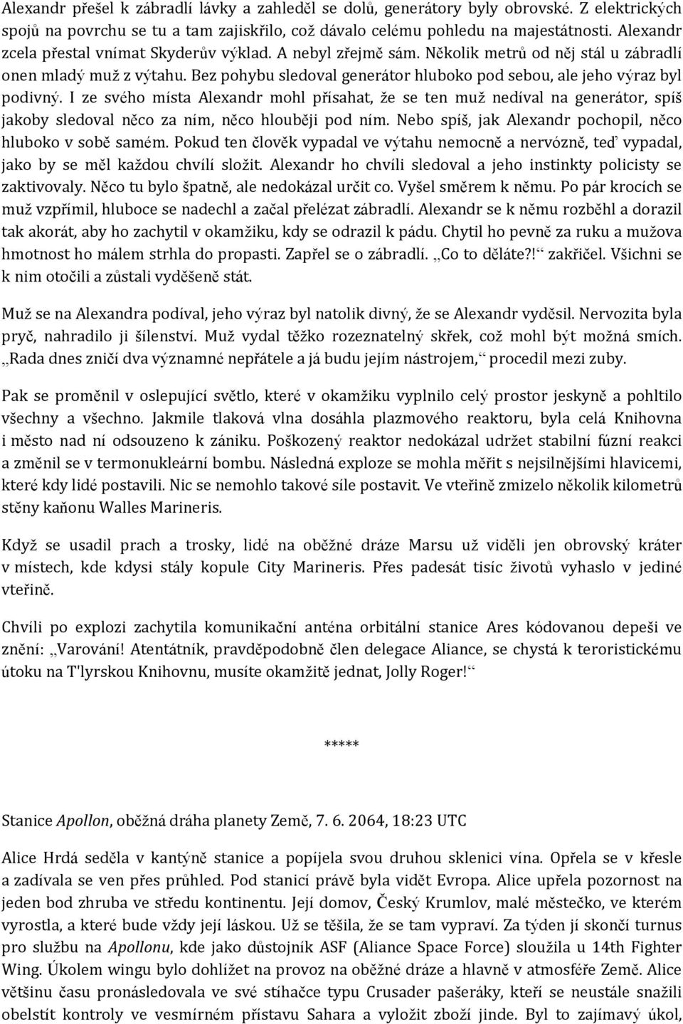 Bez pohybu sledoval generátor hluboko pod sebou, ale jeho výraz byl podivný.