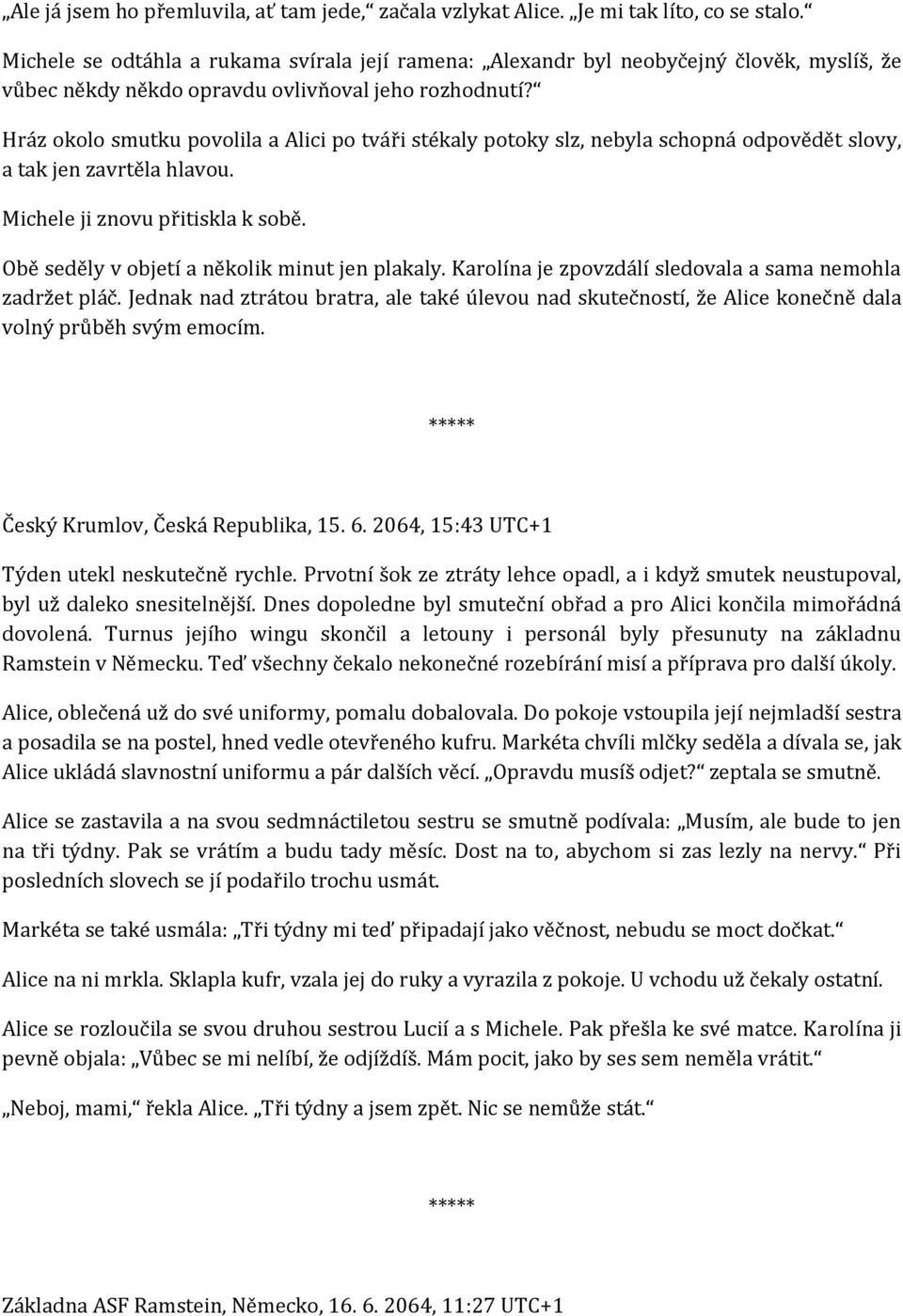 Hráz okolo smutku povolila a Alici po tváři stékaly potoky slz, nebyla schopná odpovědět slovy, a tak jen zavrtěla hlavou. Michele ji znovu přitiskla k sobě.