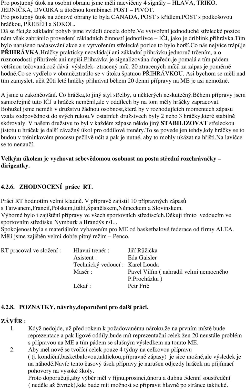 ve vytvoření jednoduché střelecké pozice nám však zabránilo provedení základních činností jednotlivce IČJ, jako je driblink,přihrávka.