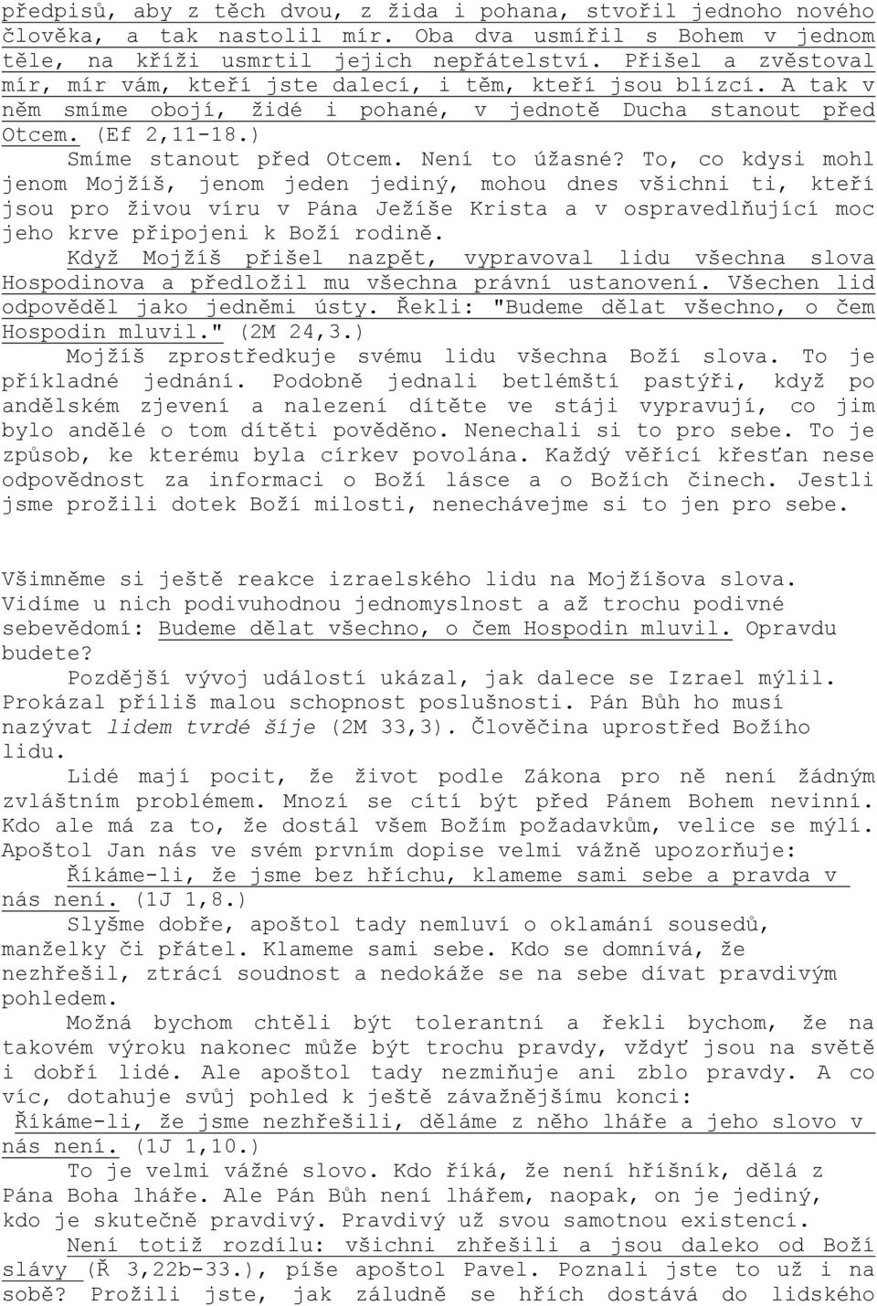 Není to úžasné? To, co kdysi mohl jenom Mojžíš, jenom jeden jediný, mohou dnes všichni ti, kteří jsou pro živou víru v Pána Ježíše Krista a v ospravedlňující moc jeho krve připojeni k Boží rodině.