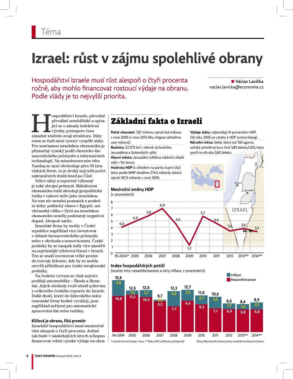 Díky tomu se řadí mezi vysoce vyspělé státy. Pro současnou izraelskou ekonomiku je příznačný vysoký podíl chemicko-farmaceutického průmyslu ainformačních technologií.