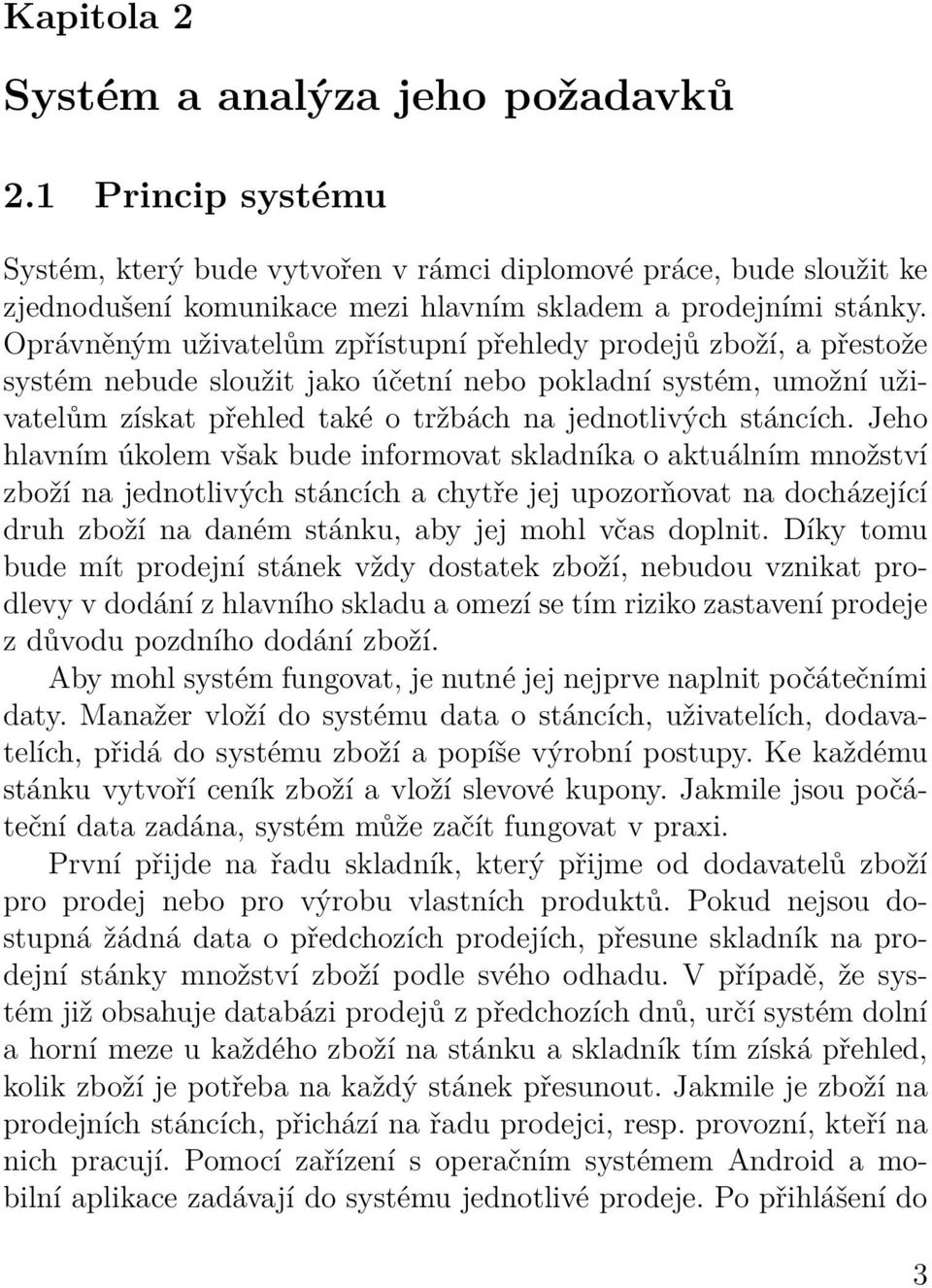 Jeho hlavním úkolem však bude informovat skladníka o aktuálním množství zboží na jednotlivých stáncích a chytře jej upozorňovat na docházející druh zboží na daném stánku, aby jej mohl včas doplnit.