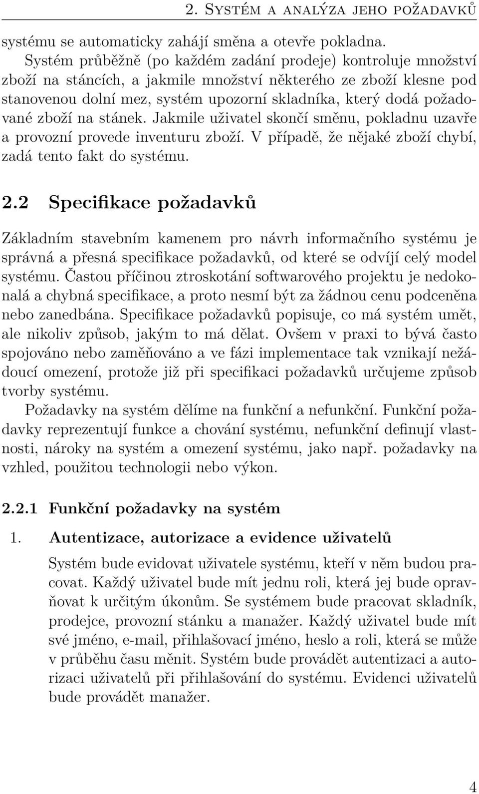 požadované zboží na stánek. Jakmile uživatel skončí směnu, pokladnu uzavře a provozní provede inventuru zboží. V případě, že nějaké zboží chybí, zadá tento fakt do systému. 2.