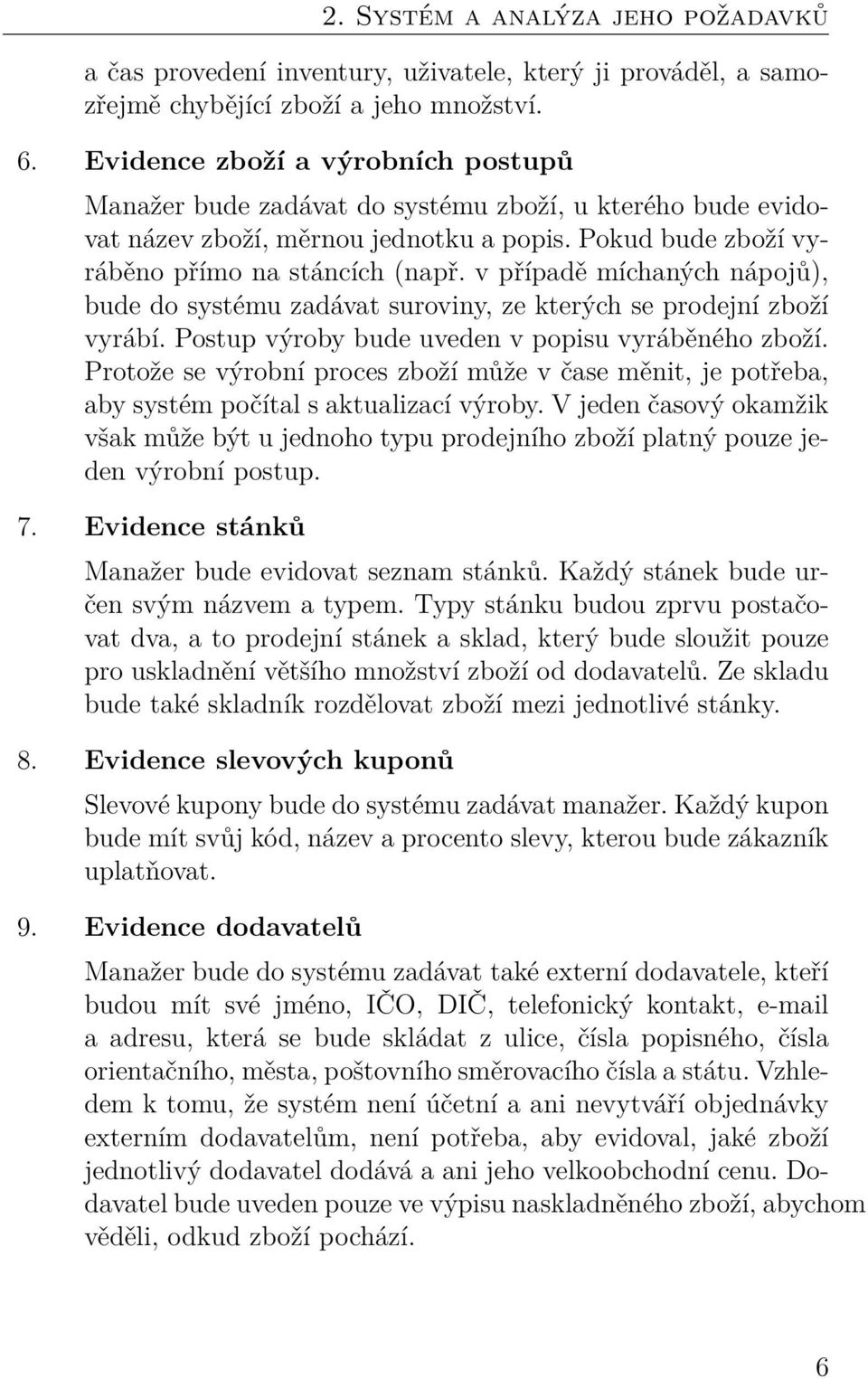 v případě míchaných nápojů), bude do systému zadávat suroviny, ze kterých se prodejní zboží vyrábí. Postup výroby bude uveden v popisu vyráběného zboží.