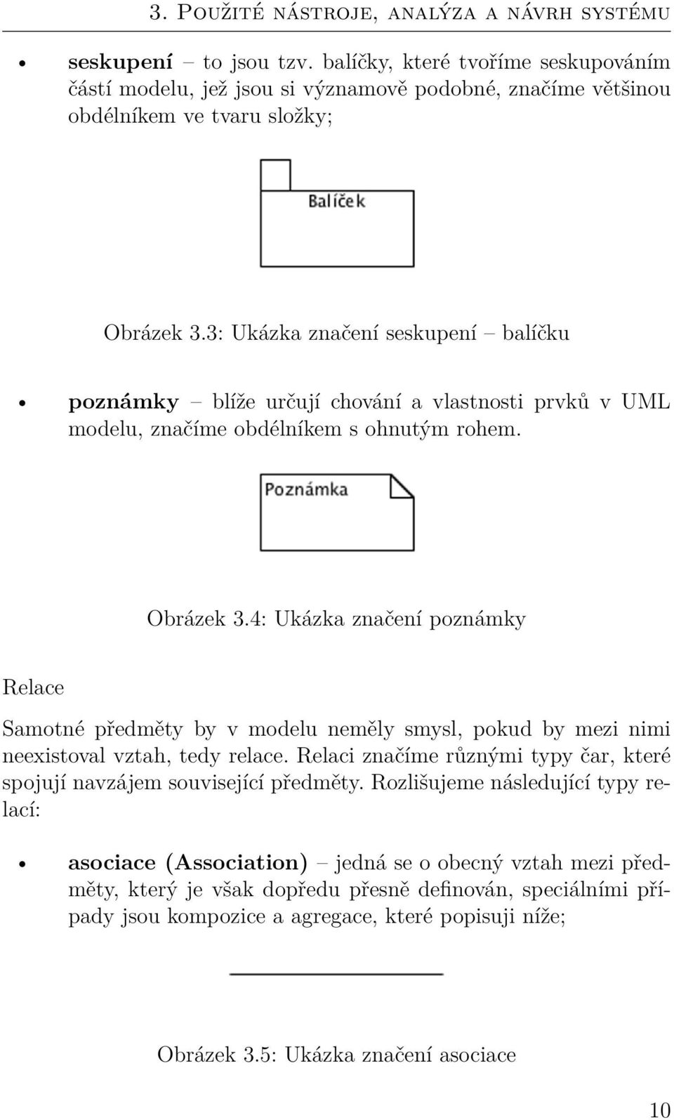 3: Ukázka značení seskupení balíčku poznámky blíže určují chování a vlastnosti prvků v UML modelu, značíme obdélníkem s ohnutým rohem. Obrázek 3.