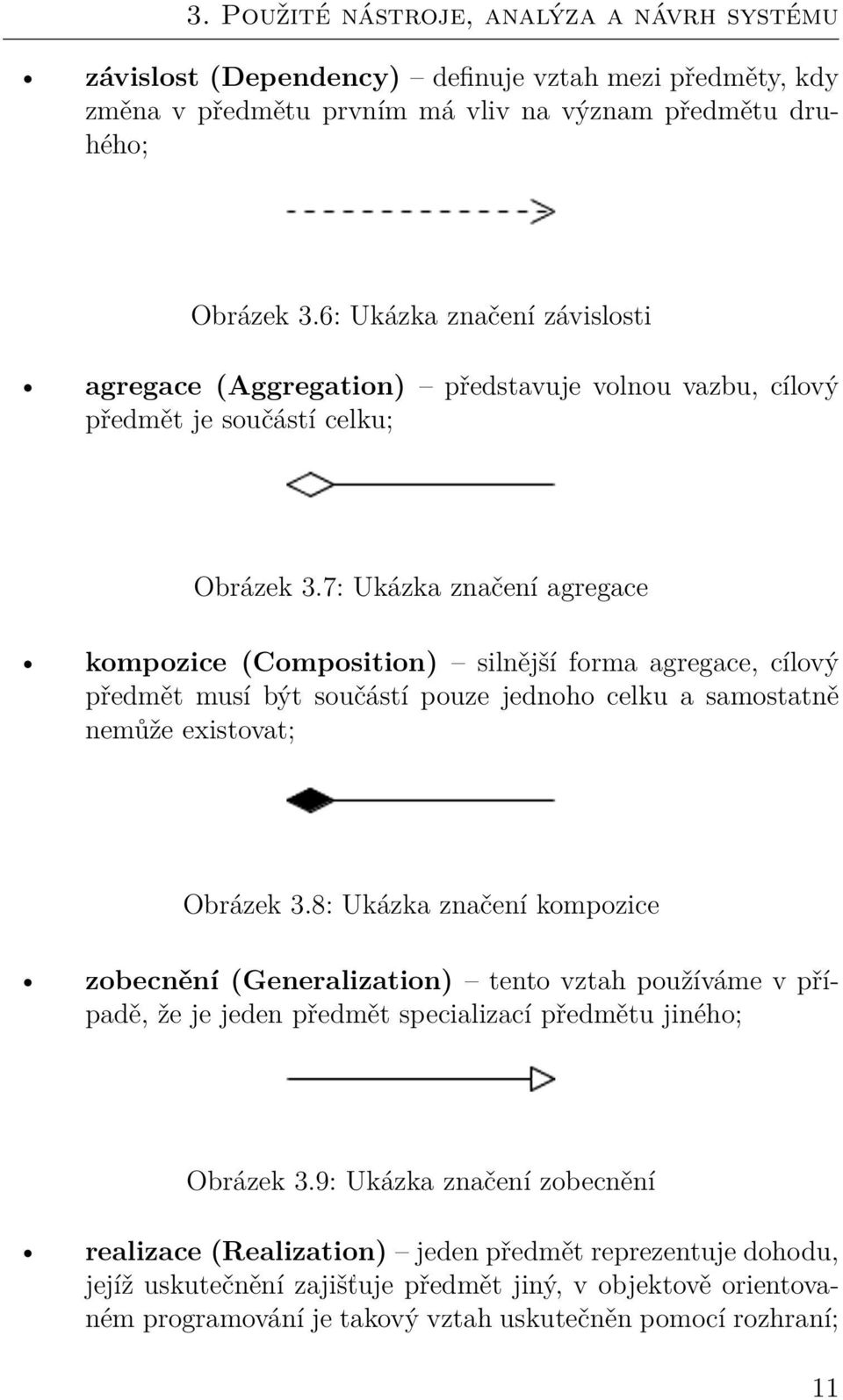 7: Ukázka značení agregace kompozice (Composition) silnější forma agregace, cílový předmět musí být součástí pouze jednoho celku a samostatně nemůže existovat; Obrázek 3.