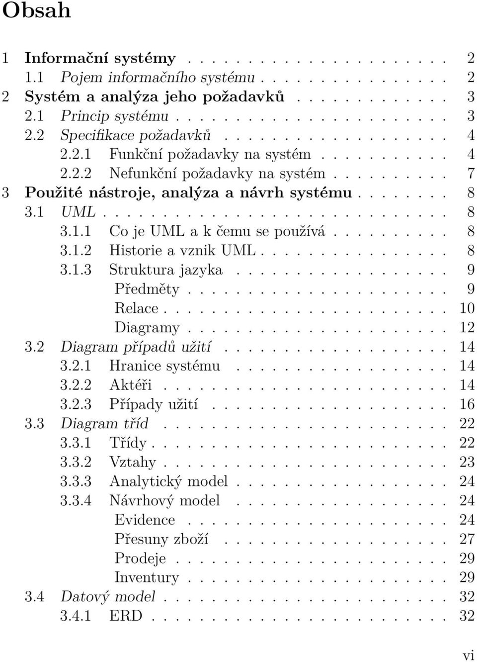 UML............................. 8 3.. Co je UML a k čemu se používá.......... 8 3..2 Historie a vznik UML................ 8 3..3 Struktura jazyka.................. 9 Předměty...................... 9 Relace.