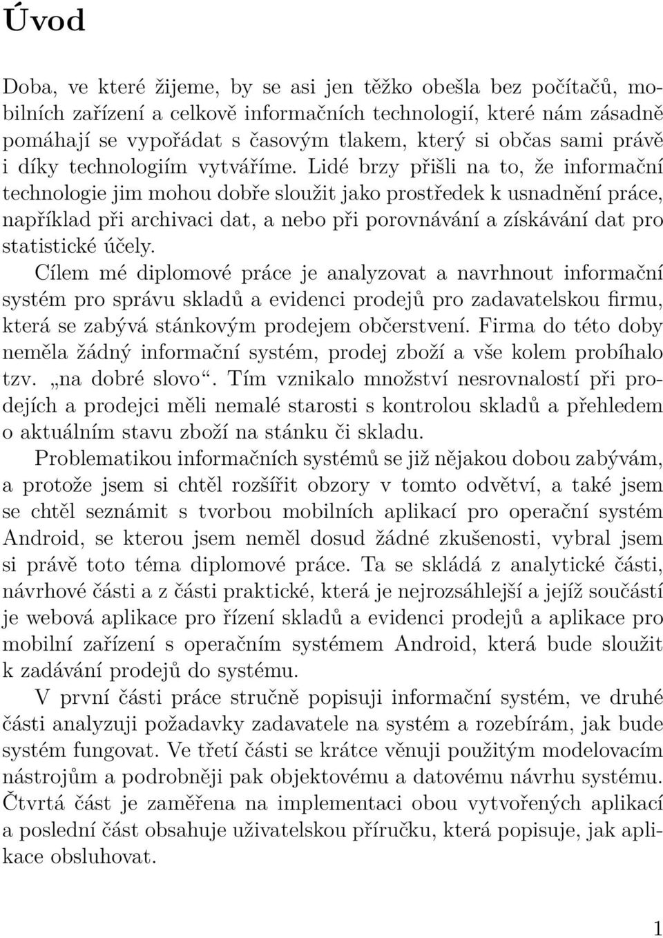 Lidé brzy přišli na to, že informační technologie jim mohou dobře sloužit jako prostředek k usnadnění práce, například při archivaci dat, a nebo při porovnávání a získávání dat pro statistické účely.