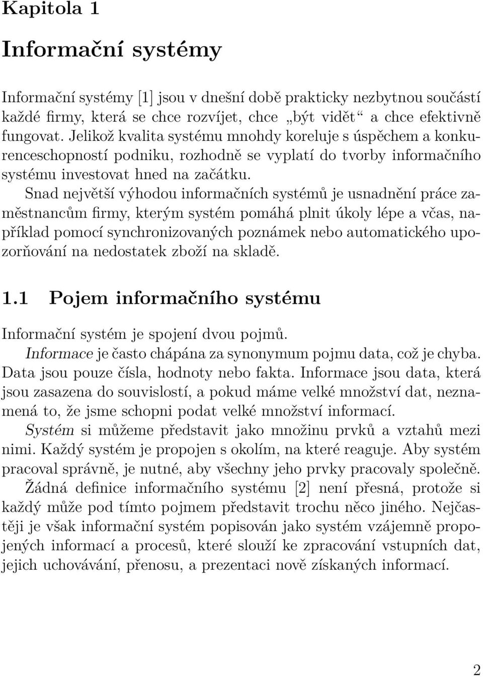 Snad největší výhodou informačních systémů je usnadnění práce zaměstnancům firmy, kterým systém pomáhá plnit úkoly lépe a včas, například pomocí synchronizovaných poznámek nebo automatického