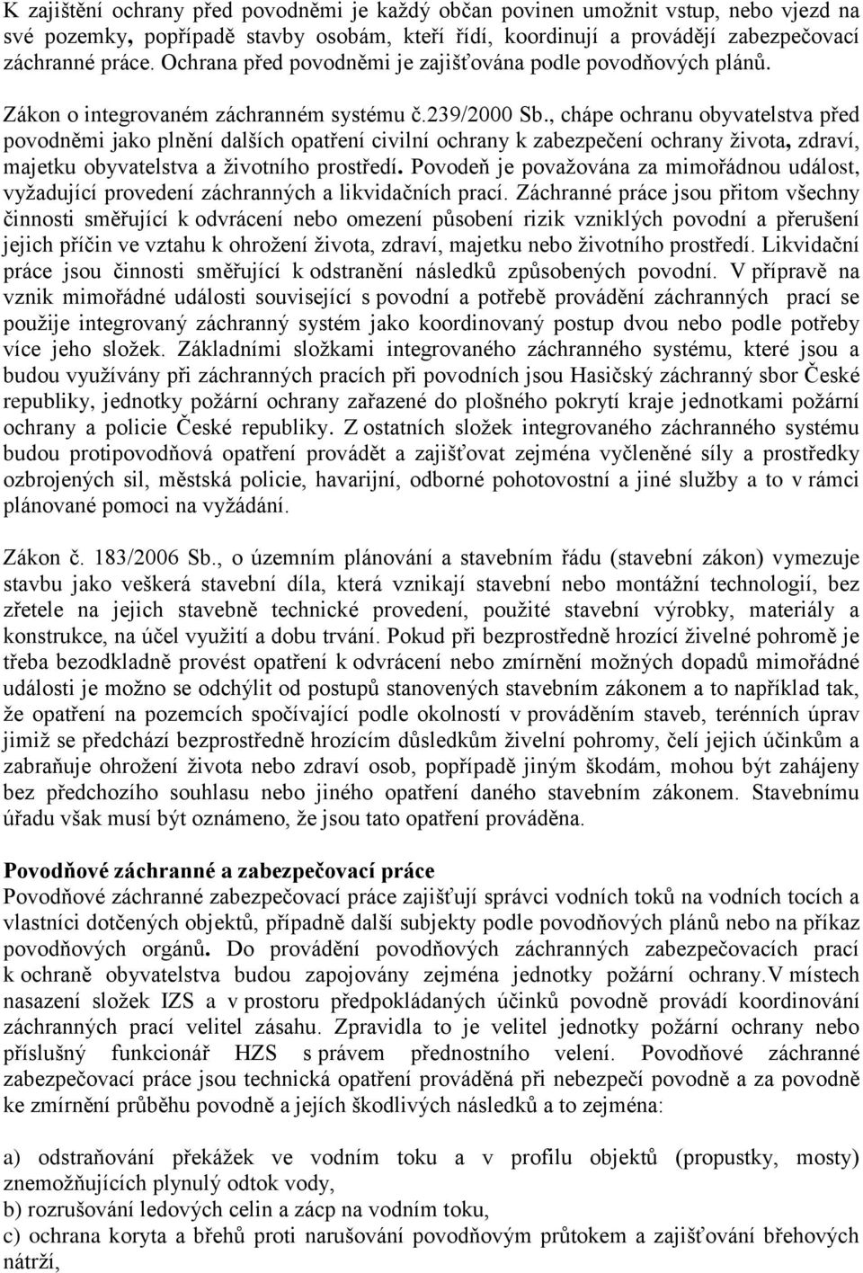 , chápe ochranu obyvatelstva před povodněmi jako plnění dalších opatření civilní ochrany k zabezpečení ochrany života, zdraví, majetku obyvatelstva a životního prostředí.