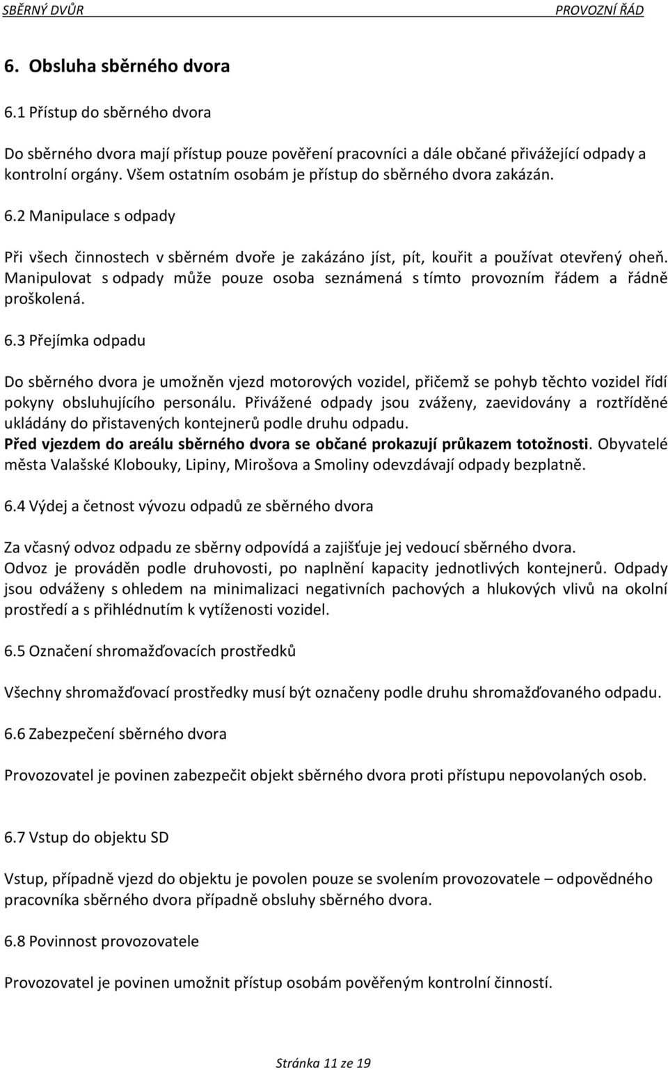 Manipulovat s odpady může pouze osoba seznámená s tímto provozním řádem a řádně proškolená. 6.