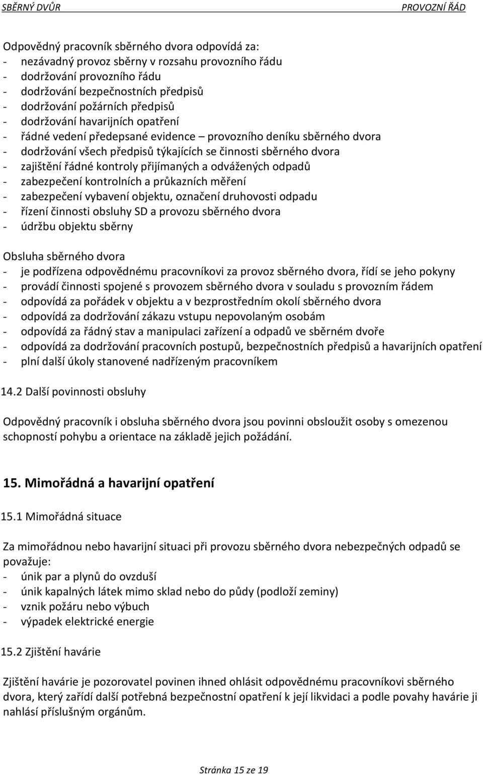 přijímaných a odvážených odpadů - zabezpečení kontrolních a průkazních měření - zabezpečení vybavení objektu, označení druhovosti odpadu - řízení činnosti obsluhy SD a provozu sběrného dvora - údržbu