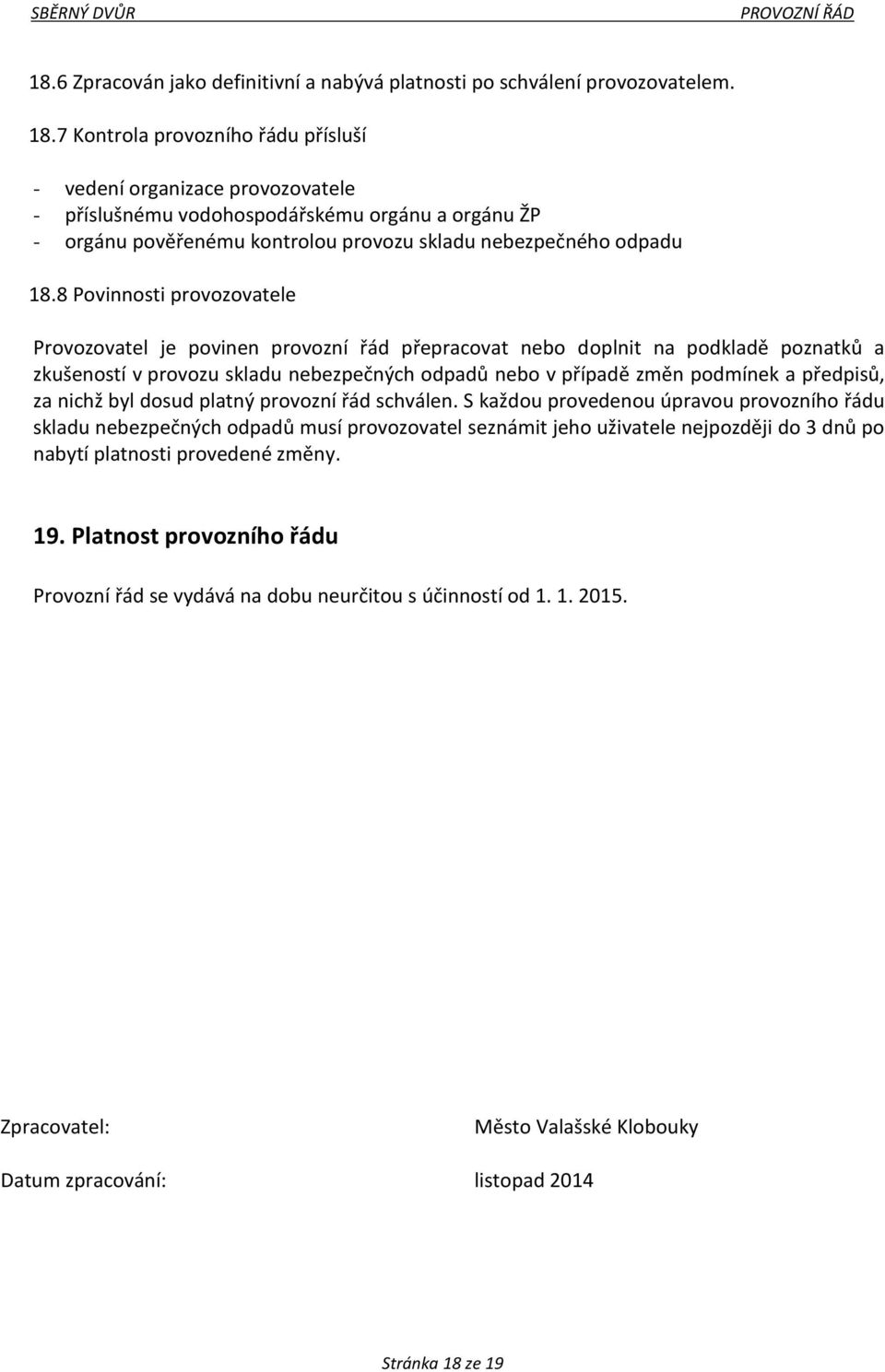 8 Povinnosti provozovatele Provozovatel je povinen provozní řád přepracovat nebo doplnit na podkladě poznatků a zkušeností v provozu skladu nebezpečných odpadů nebo v případě změn podmínek a