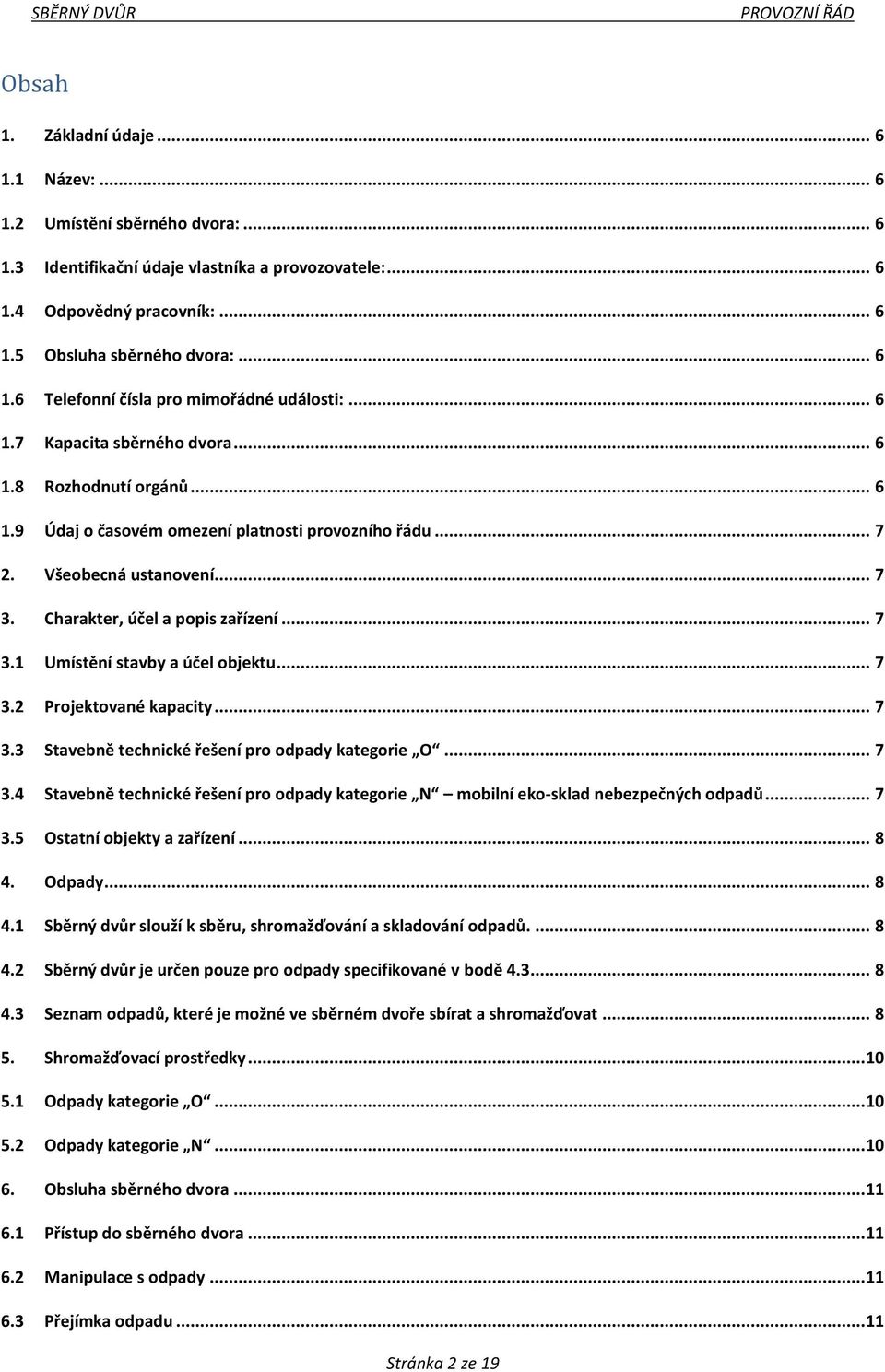 .. 7 3.2 Projektované kapacity... 7 3.3 Stavebně technické řešení pro odpady kategorie O... 7 3.4 Stavebně technické řešení pro odpady kategorie N mobilní eko-sklad nebezpečných odpadů... 7 3.5 Ostatní objekty a zařízení.