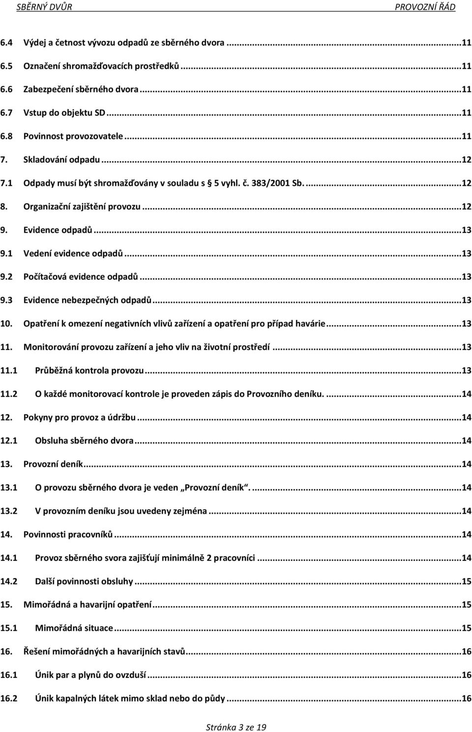 .. 13 9.2 Počítačová evidence odpadů... 13 9.3 Evidence nebezpečných odpadů... 13 10. Opatření k omezení negativních vlivů zařízení a opatření pro případ havárie... 13 11.