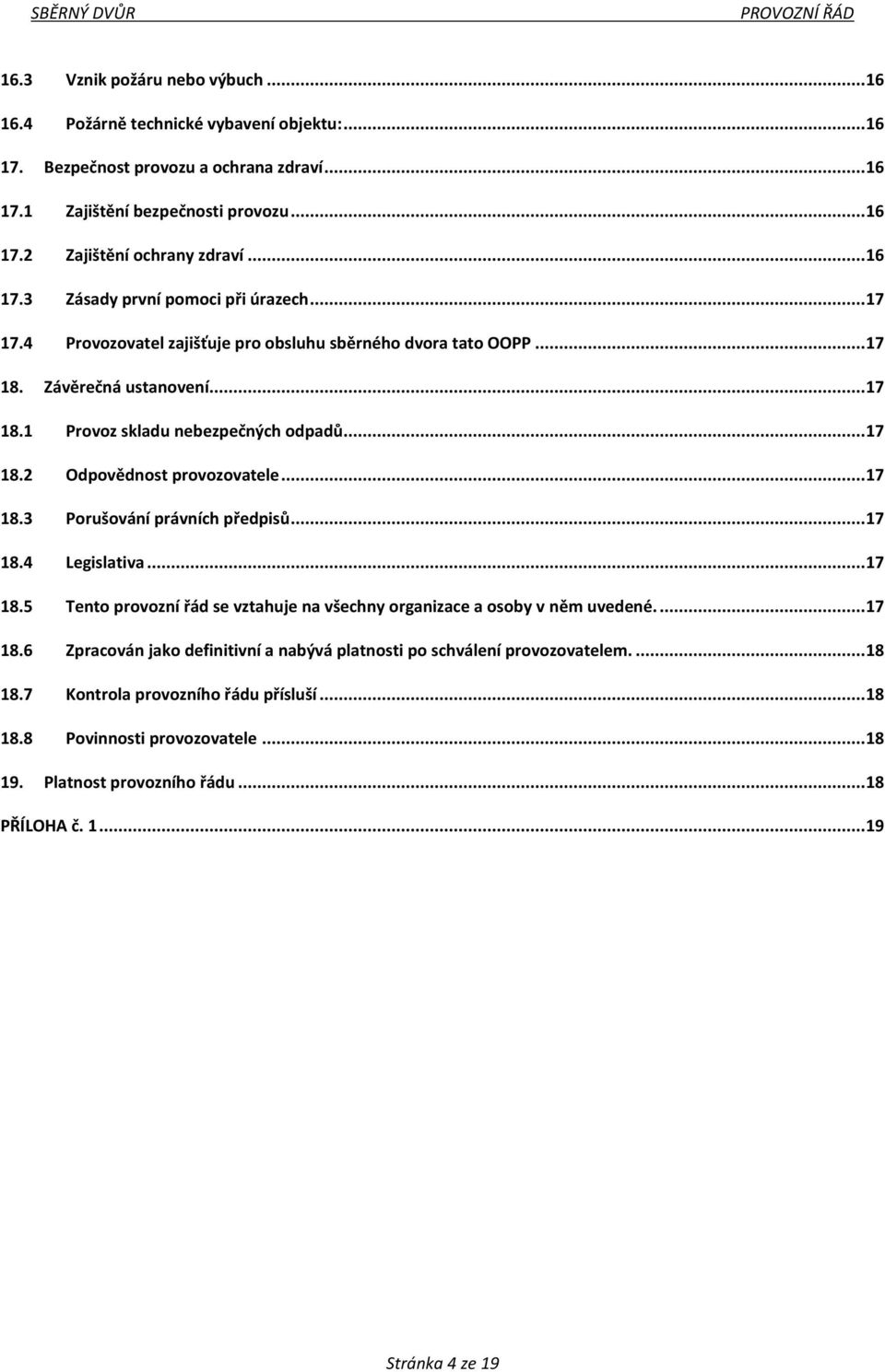 .. 17 18.3 Porušování právních předpisů... 17 18.4 Legislativa... 17 18.5 Tento provozní řád se vztahuje na všechny organizace a osoby v něm uvedené.... 17 18.6 Zpracován jako definitivní a nabývá platnosti po schválení provozovatelem.