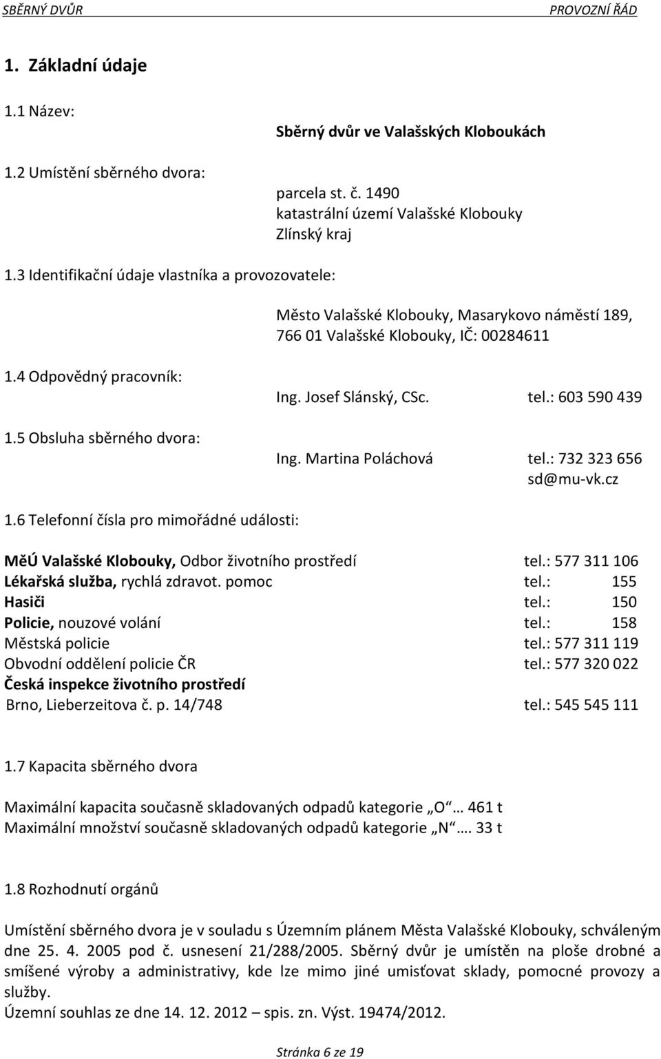 Josef Slánský, CSc. tel.: 603 590 439 Ing. Martina Poláchová tel.: 732 323 656 sd@mu-vk.cz 1.6 Telefonní čísla pro mimořádné události: MěÚ Valašské Klobouky, Odbor životního prostředí tel.