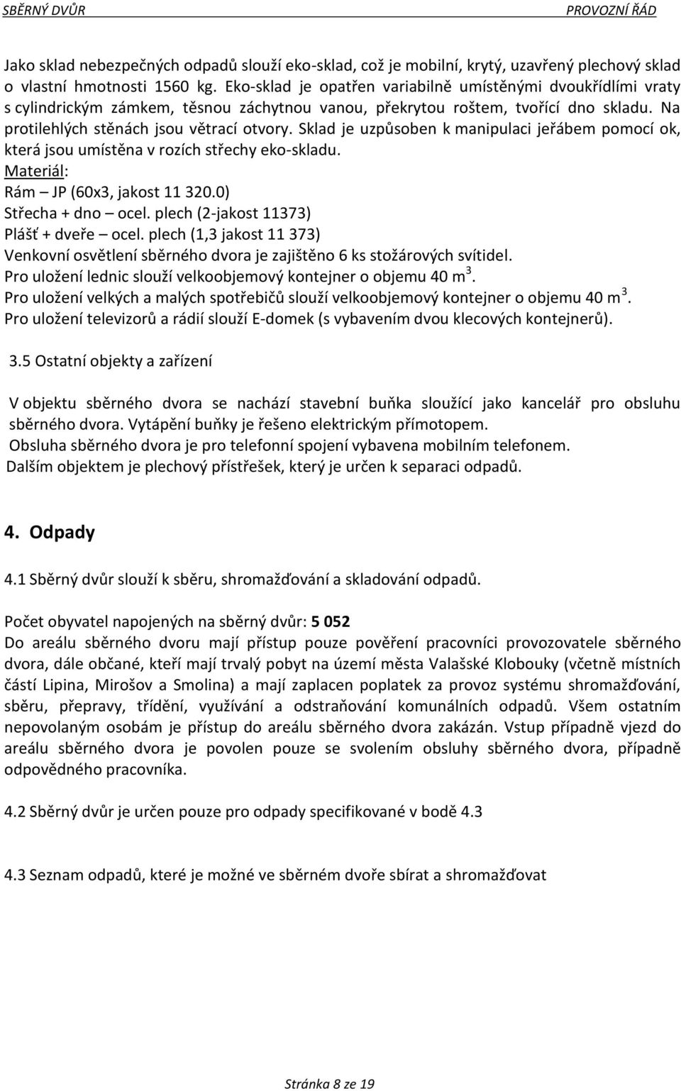 Sklad je uzpůsoben k manipulaci jeřábem pomocí ok, která jsou umístěna v rozích střechy eko-skladu. Materiál: Rám JP (60x3, jakost 11 320.0) Střecha + dno ocel.