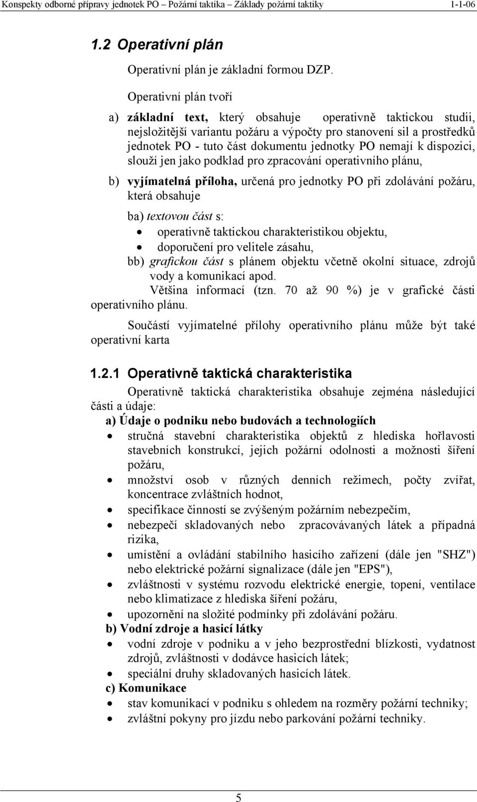 PO nemají k dispozici, slouží jen jako podklad pro zpracování operativního plánu, b) vyjímatelná příloha, určená pro jednotky PO při zdolávání požáru, která obsahuje ba) textovou část s: operativně