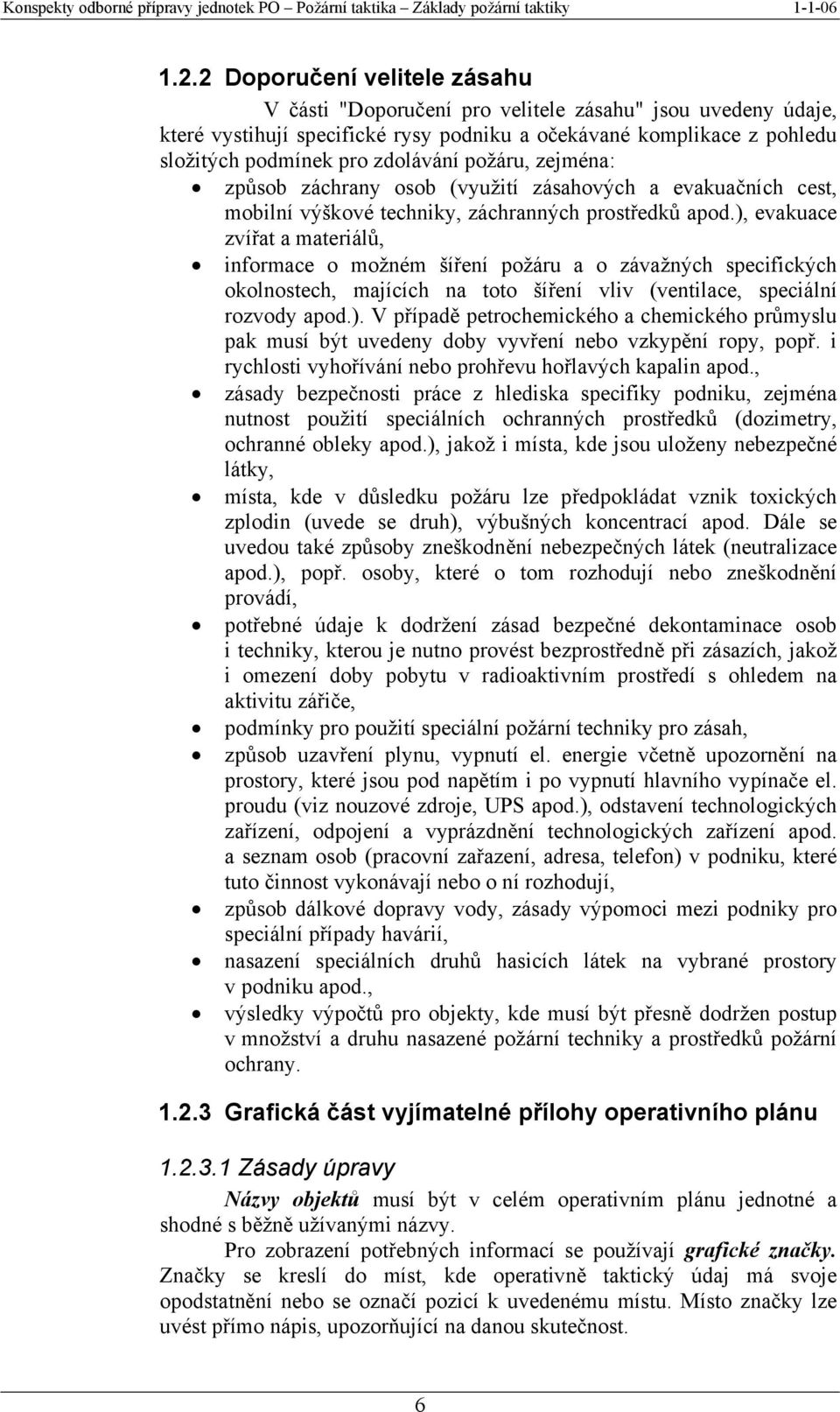 ), evakuace zvířat a materiálů, informace o možném šíření požáru a o závažných specifických okolnostech, majících na toto šíření vliv (ventilace, speciální rozvody apod.). V případě petrochemického a chemického průmyslu pak musí být uvedeny doby vyvření nebo vzkypění ropy, popř.