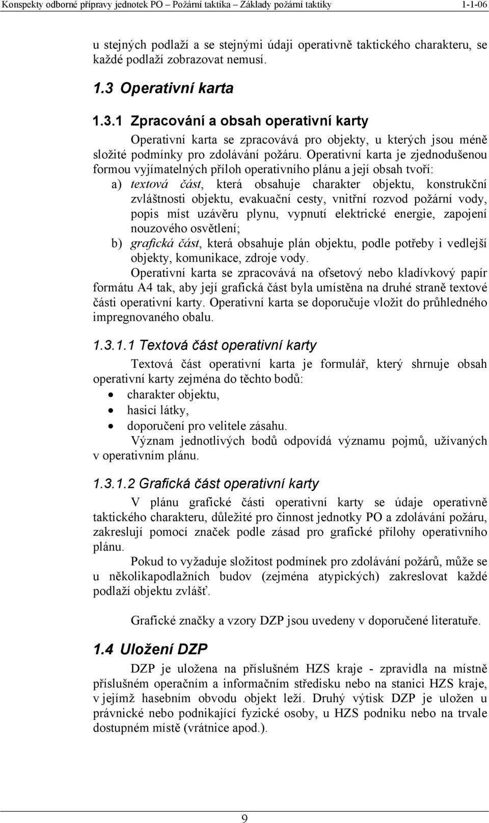 Operativní karta je zjednodušenou formou vyjímatelných příloh operativního plánu a její obsah tvoří: a) textová část, která obsahuje charakter objektu, konstrukční zvláštnosti objektu, evakuační