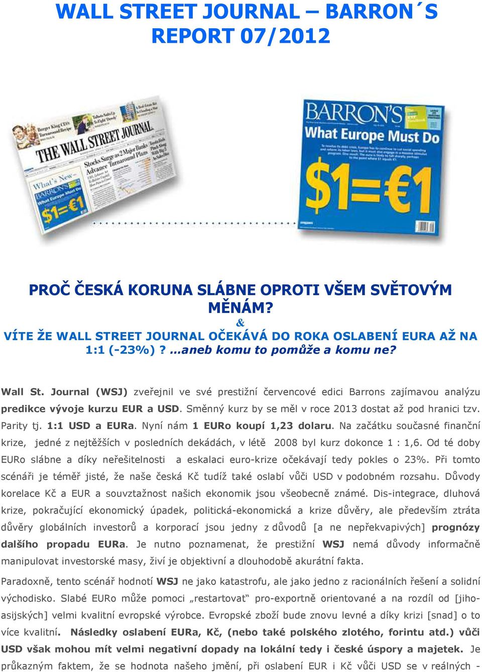 Směnný kurz by se měl v roce 2013 dostat až pod hranici tzv. Parity tj. 1:1 USD a EURa. Nyní nám 1 EURo koupí 1,23 dolaru.