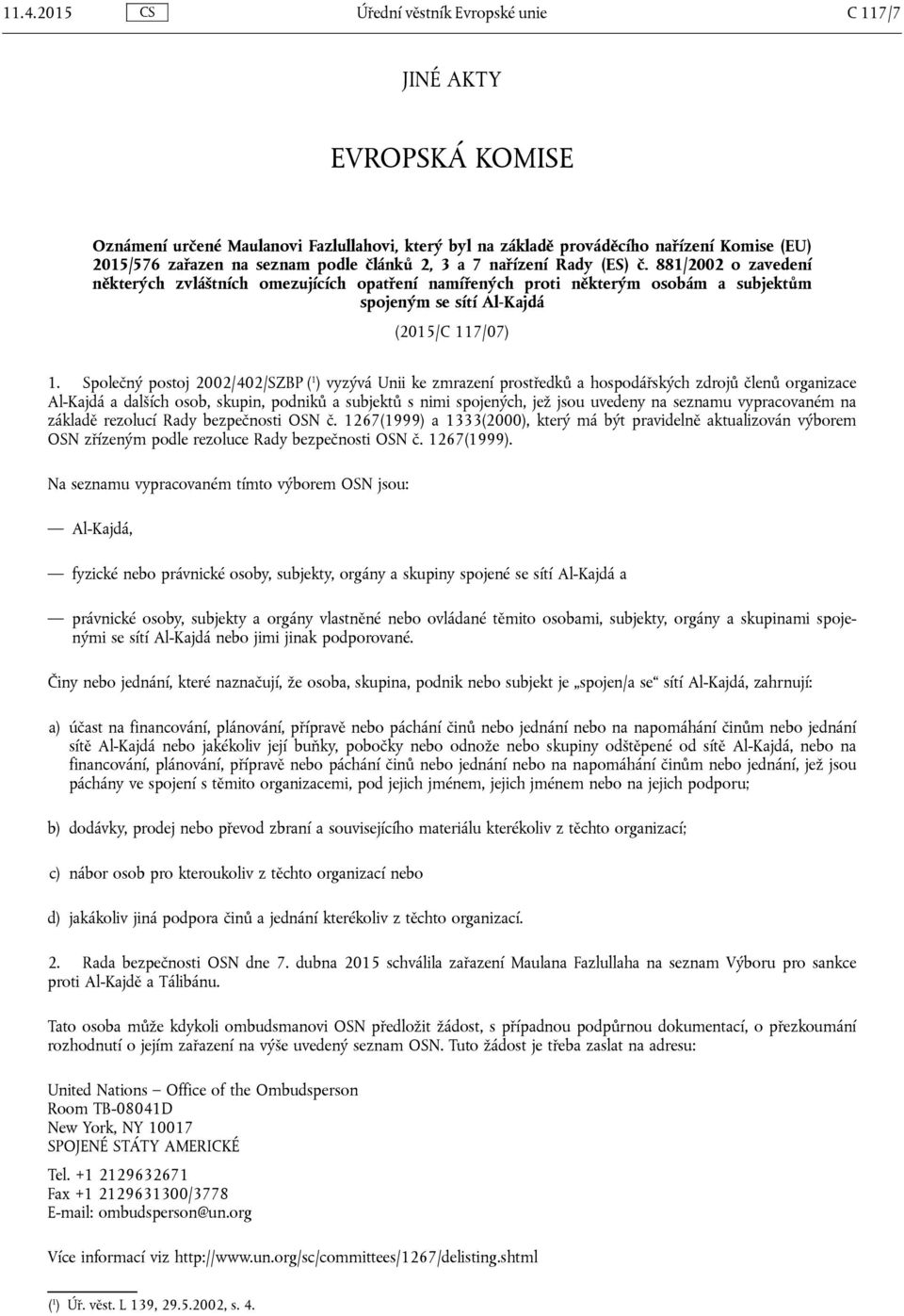 Společný postoj 2002/402/SZBP ( 1 ) vyzývá Unii ke zmrazení prostředků a hospodářských zdrojů členů organizace Al-Kajdá a dalších osob, skupin, podniků a subjektů s nimi spojených, jež jsou uvedeny