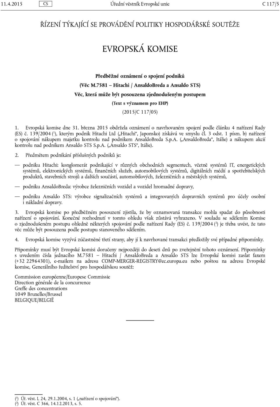 března 2015 obdržela oznámení o navrhovaném spojení podle článku 4 nařízení Rady (ES) č. 139/2004 ( 1 ), kterým podnik Hitachi Ltd ( Hitachi, Japonsko) získává ve smyslu čl. 3 odst. 1 písm.