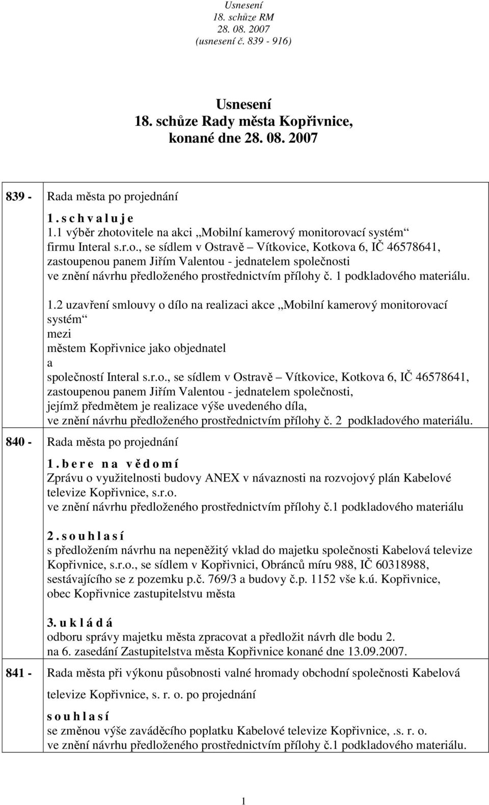 IČ 46578641, zstoupenou pnem Jiřím Vlentou - jedntelem společnosti, jejímž předmětem je relizce výše uvedeného díl, ve znění návrhu předloženého prostřednictvím přílohy č. 2 podkldového mteriálu.