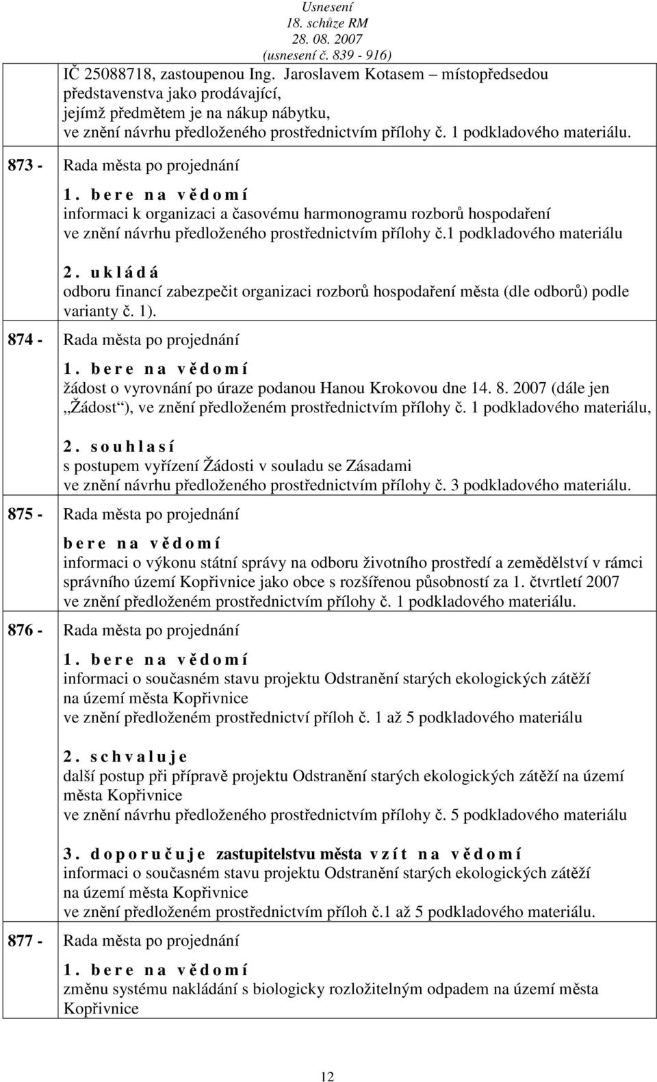 1 podkldového mteriálu 2. u k l á d á odboru finncí zbezpečit orgnizci rozborů hospodření měst (dle odborů) podle vrinty č. 1). 874 - Rd měst po projednání 1.