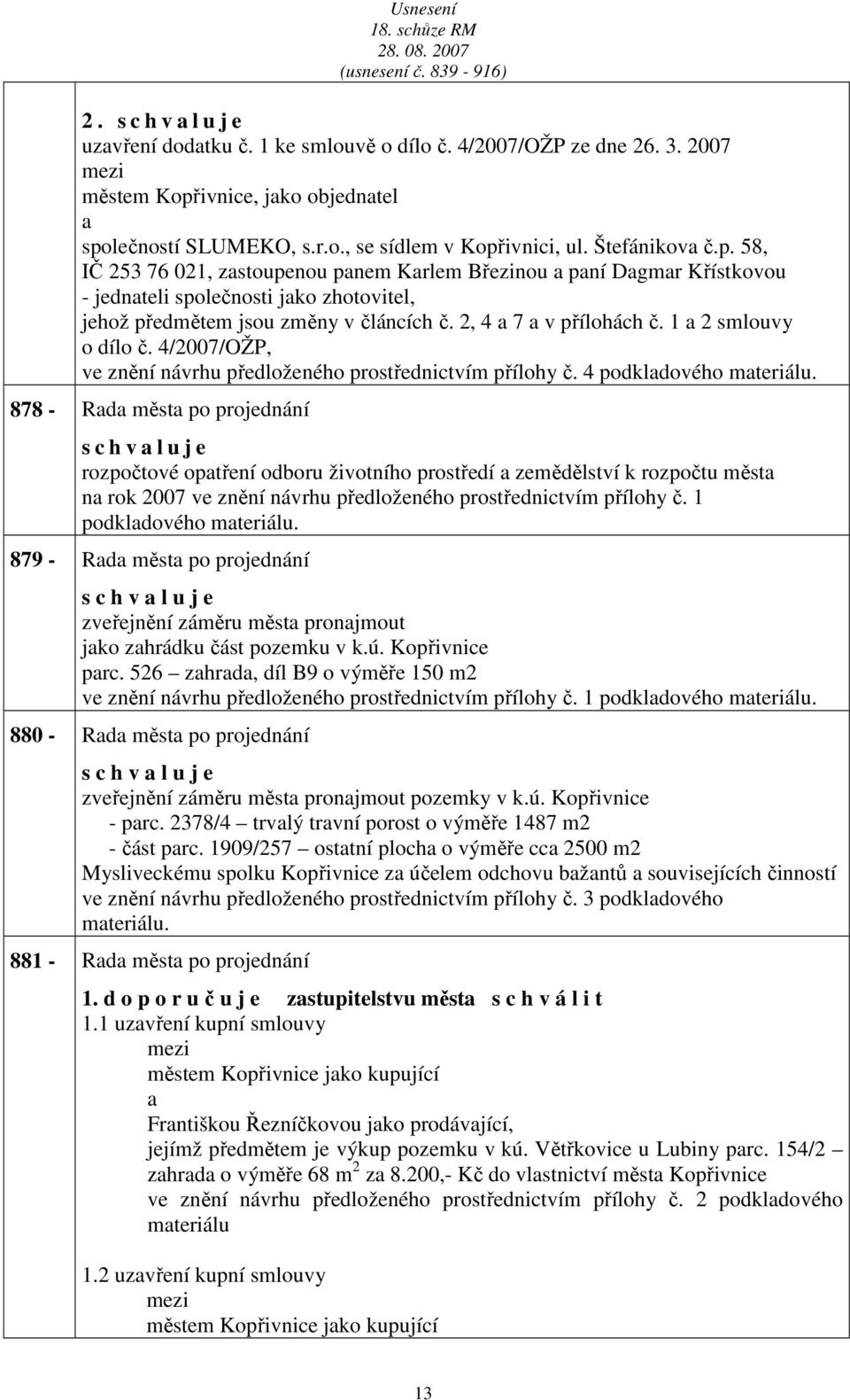 2, 4 7 v přílohách č. 1 2 smlouvy o dílo č. 4/2007/OŽP, ve znění návrhu předloženého prostřednictvím přílohy č. 4 podkldového mteriálu.