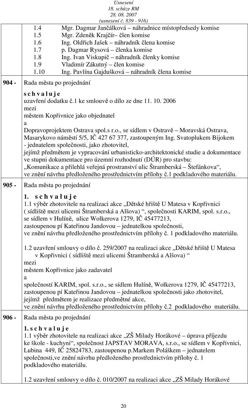 1 ke smlouvě o dílo ze dne 11. 10. 2006 městem Kopřivnice jko objedntel Doprvoprojektem Ostrv spol.s r.o., se sídlem v Ostrvě Morvská Ostrv, Msrykovo náměstí 5/5, IČ 427 67 377, zstoupeným Ing.