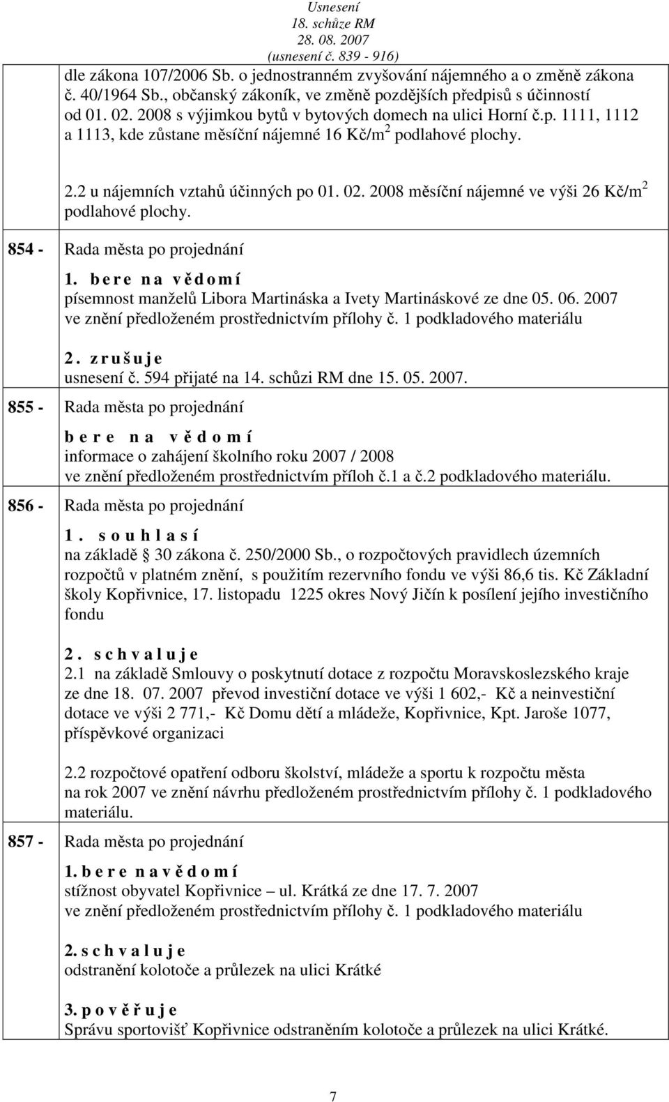 2008 měsíční nájemné ve výši 26 Kč/m 2 podlhové plochy. 854 - Rd měst po projednání 1. b e r e n vědomí písemnost mnželů Libor Mrtinásk Ivety Mrtináskové ze dne 05. 06.