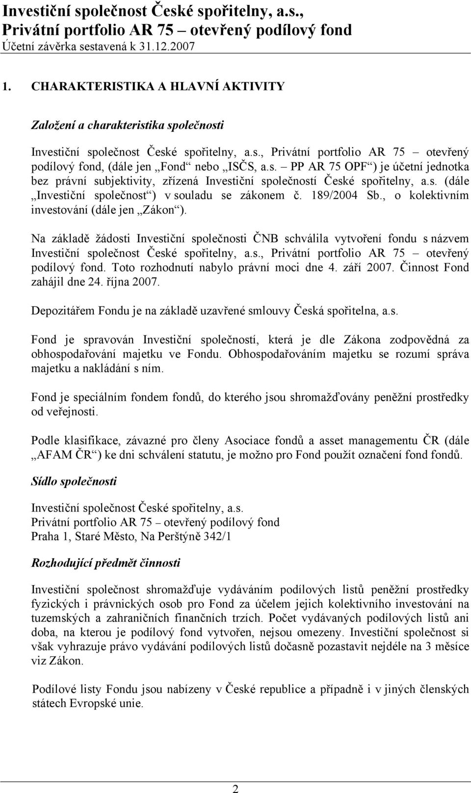 , o kolektivním investování (dále jen Zákon ). Na základě žádosti Investiční společnosti ČNB schválila vytvoření fondu s názvem Investiční společnost České spořitelny, a.s., Privátní portfolio AR 75 otevřený podílový fond.