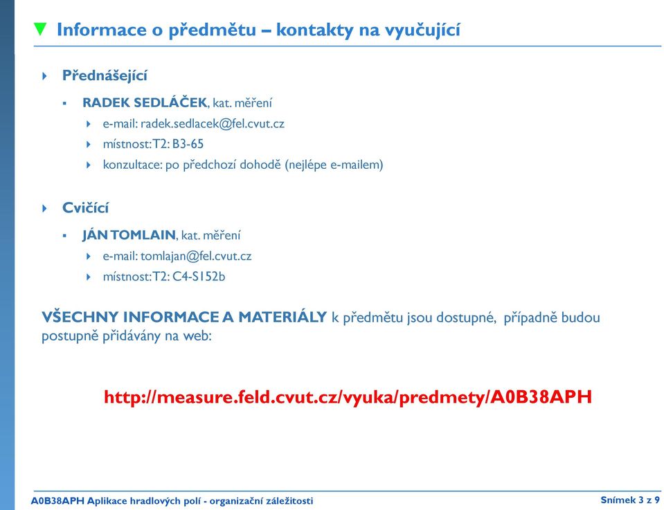 cz místnost: T2: B3-65 konzultace: po předchozí dohodě (nejlépe e-mailem) Cvičící JÁN TOMLAIN, kat.