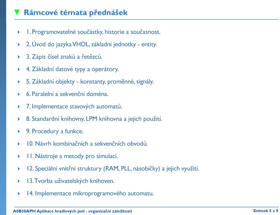 Standardní knihovny, LPM knihovna a jejich použití. 9. Procedury a funkce. 10. Návrh kombinačních a sekvenčních obvodů. 11. Nástroje a metody pro simulaci. 12.