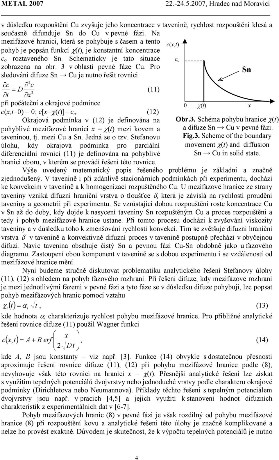 3 v oblasti pevné fáze Cu. Pro Sn sledování difuze Sn Cu je nutno řešit rovnici 2 c c = D (11) 2 t x při počáteční a okrajové podmínce c(x,t=0) = 0; c[x=χ(t)]= c o.